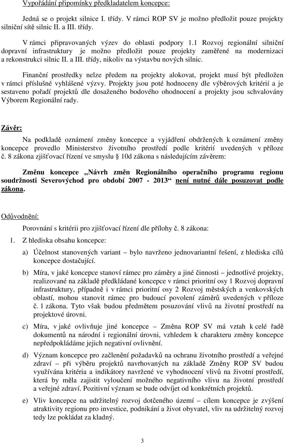 Finanční prostředky nelze předem na projekty alokovat, projekt musí být předložen v rámci příslušné vyhlášené výzvy.