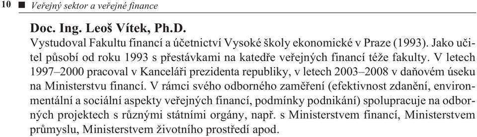 V letech 1997 2000 pracoval v Kanceláøi prezidenta republiky, v letech 2003 2008 v daòovém úseku na Ministerstvu financí.