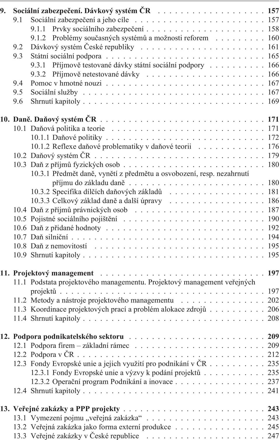 3.2 Pøíjmovì netestované dávky..................... 166 9.4 Pomoc v hmotné nouzi............................ 167 9.5 Sociální služby................................ 167 9.6 Shrnutí kapitoly................................ 169 10.