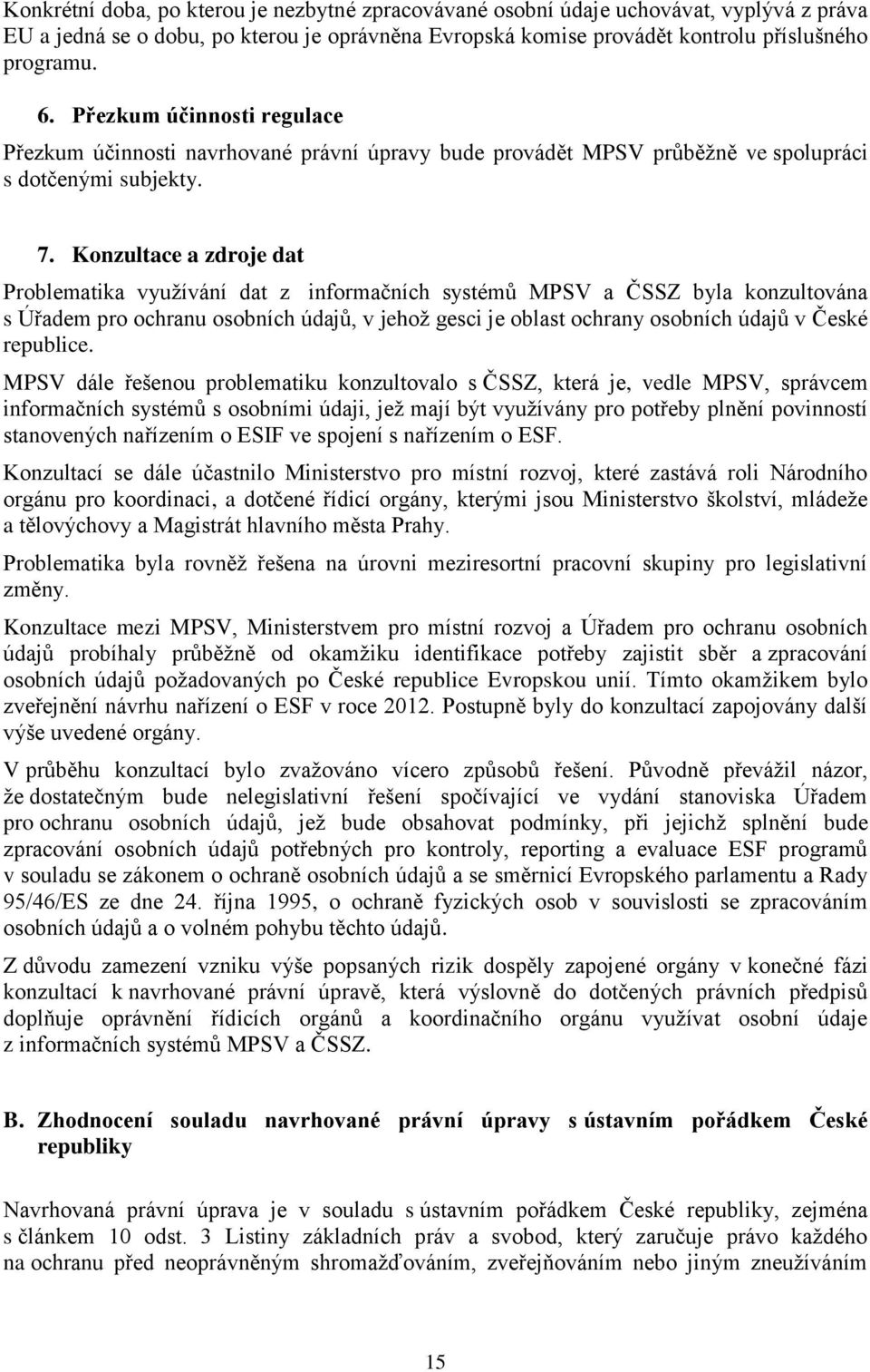 Konzultace a zdroje dat Problematika využívání dat z informačních systémů MPSV a ČSSZ byla konzultována s Úřadem pro ochranu osobních údajů, v jehož gesci je oblast ochrany osobních údajů v České