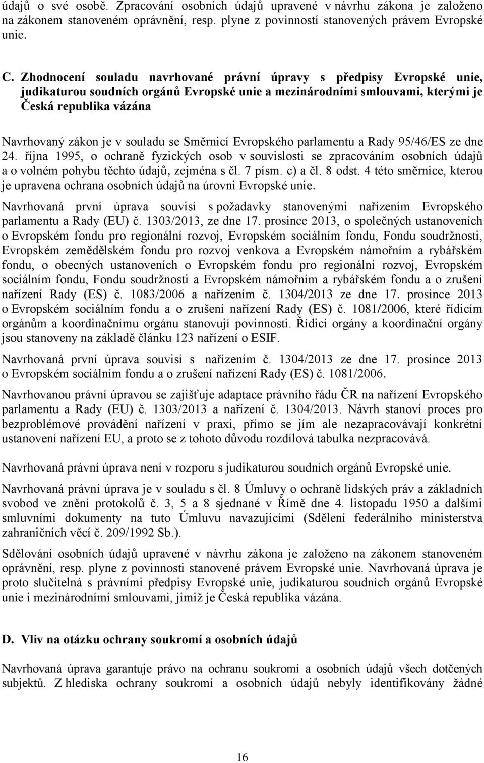souladu se Směrnicí Evropského parlamentu a Rady 95/46/ES ze dne 24. října 1995, o ochraně fyzických osob v souvislosti se zpracováním osobních údajů a o volném pohybu těchto údajů, zejména s čl.