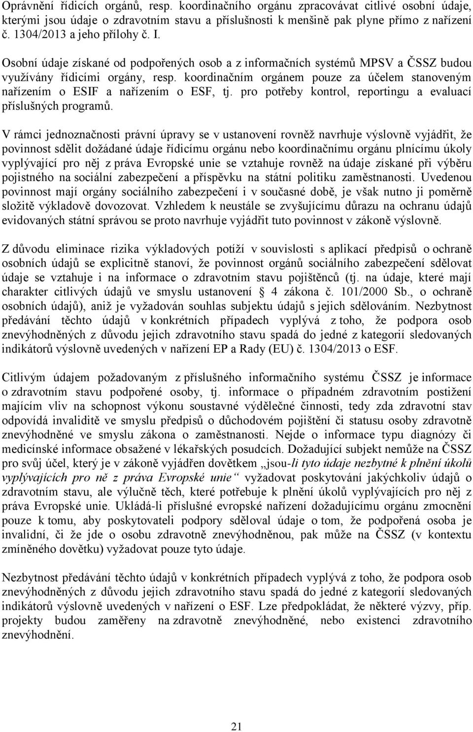 koordinačním orgánem pouze za účelem stanoveným nařízením o ESIF a nařízením o ESF, tj. pro potřeby kontrol, reportingu a evaluací příslušných programů.