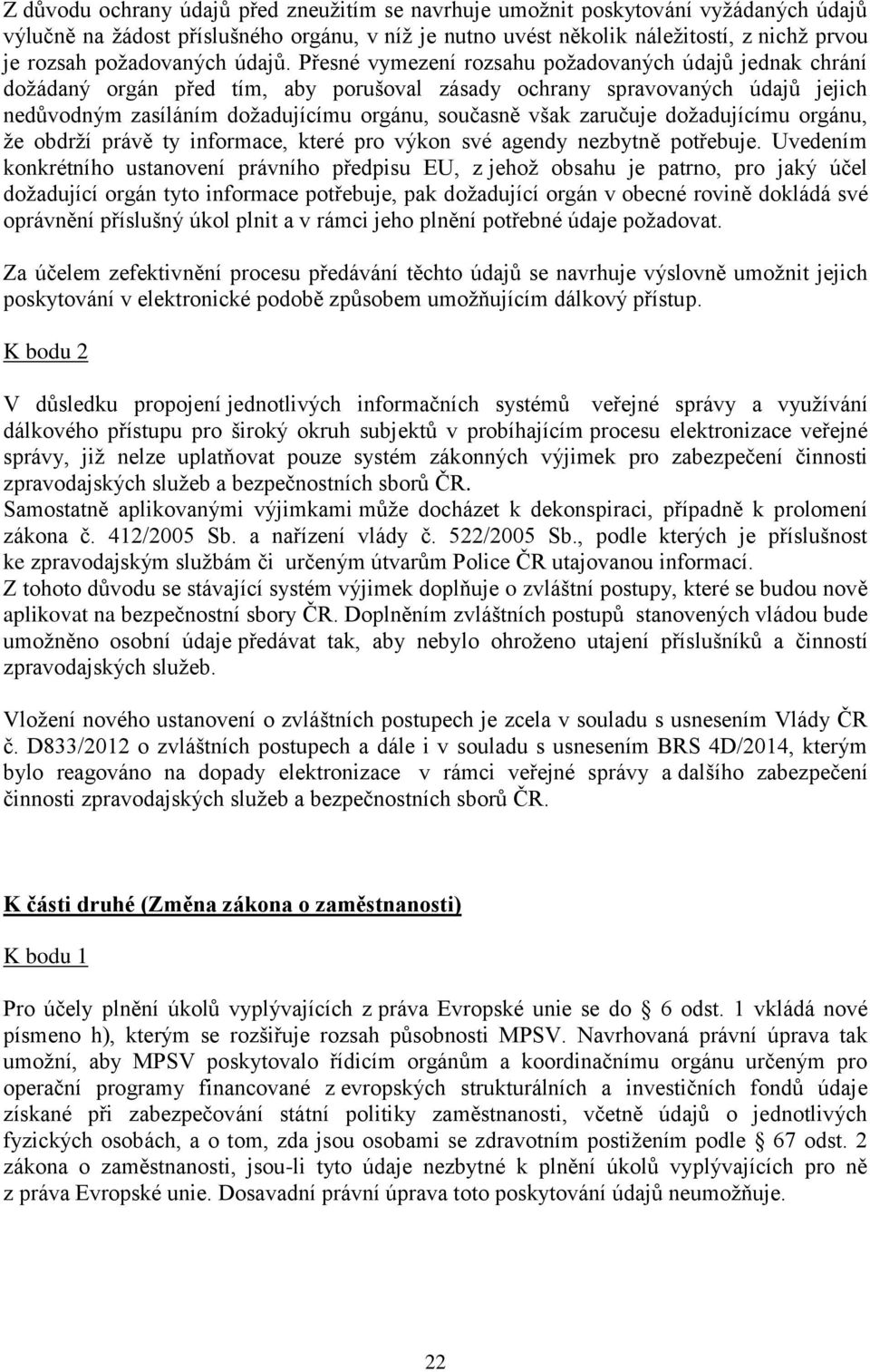 Přesné vymezení rozsahu požadovaných údajů jednak chrání dožádaný orgán před tím, aby porušoval zásady ochrany spravovaných údajů jejich nedůvodným zasíláním dožadujícímu orgánu, současně však