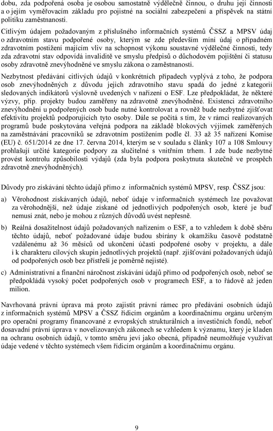 schopnost výkonu soustavné výdělečné činnosti, tedy zda zdravotní stav odpovídá invaliditě ve smyslu předpisů o důchodovém pojištění či statusu osoby zdravotně znevýhodněné ve smyslu zákona o