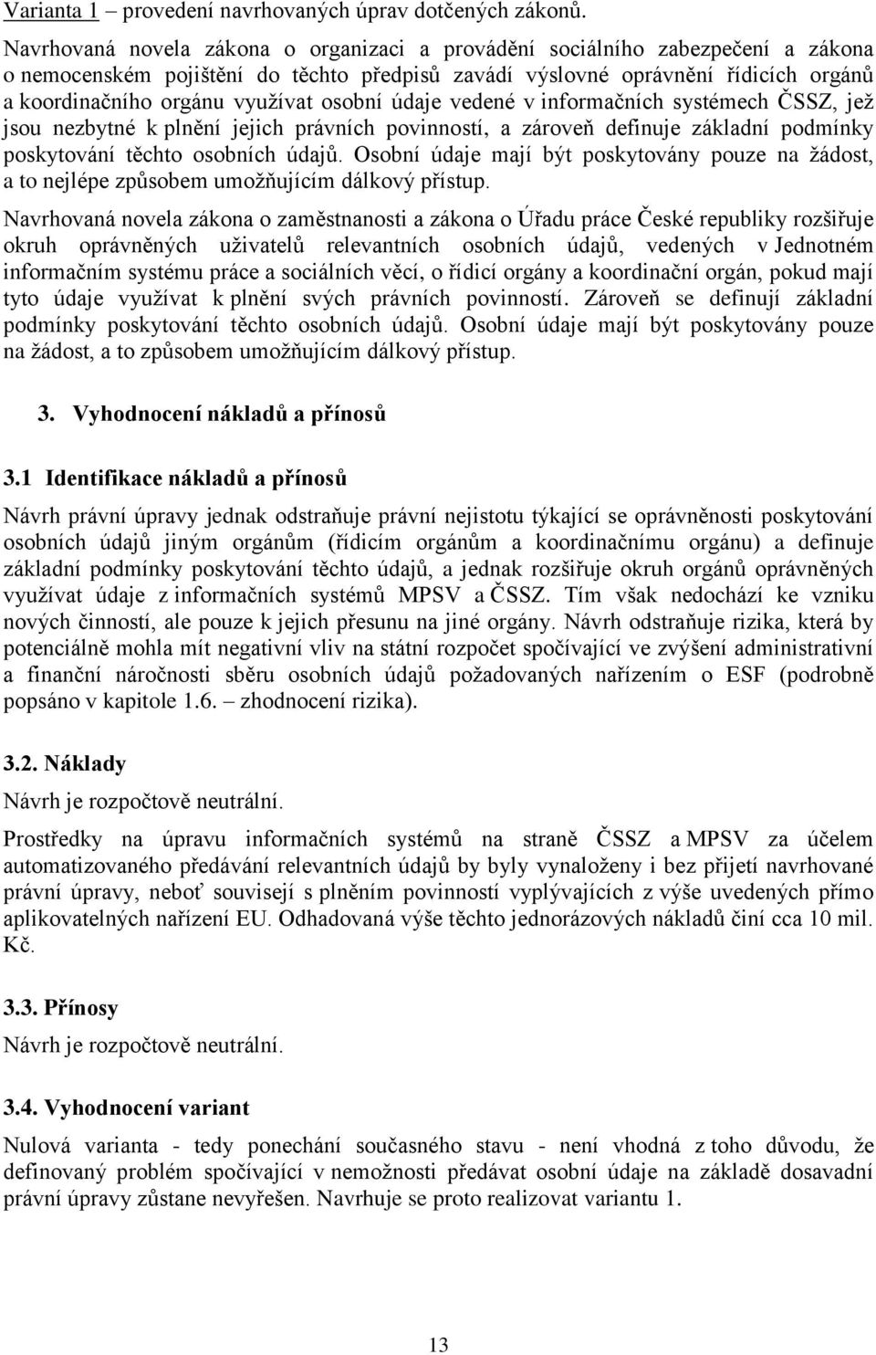 osobní údaje vedené v informačních systémech ČSSZ, jež jsou nezbytné k plnění jejich právních povinností, a zároveň definuje základní podmínky poskytování těchto osobních údajů.