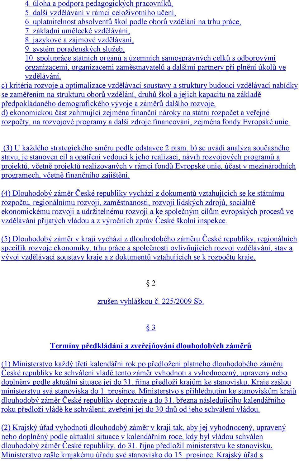 spolupráce státních orgánů a územních samosprávných celků s odborovými organizacemi, organizacemi zaměstnavatelů a dalšími partnery při plnění úkolů ve vzdělávání, c) kritéria rozvoje a optimalizace