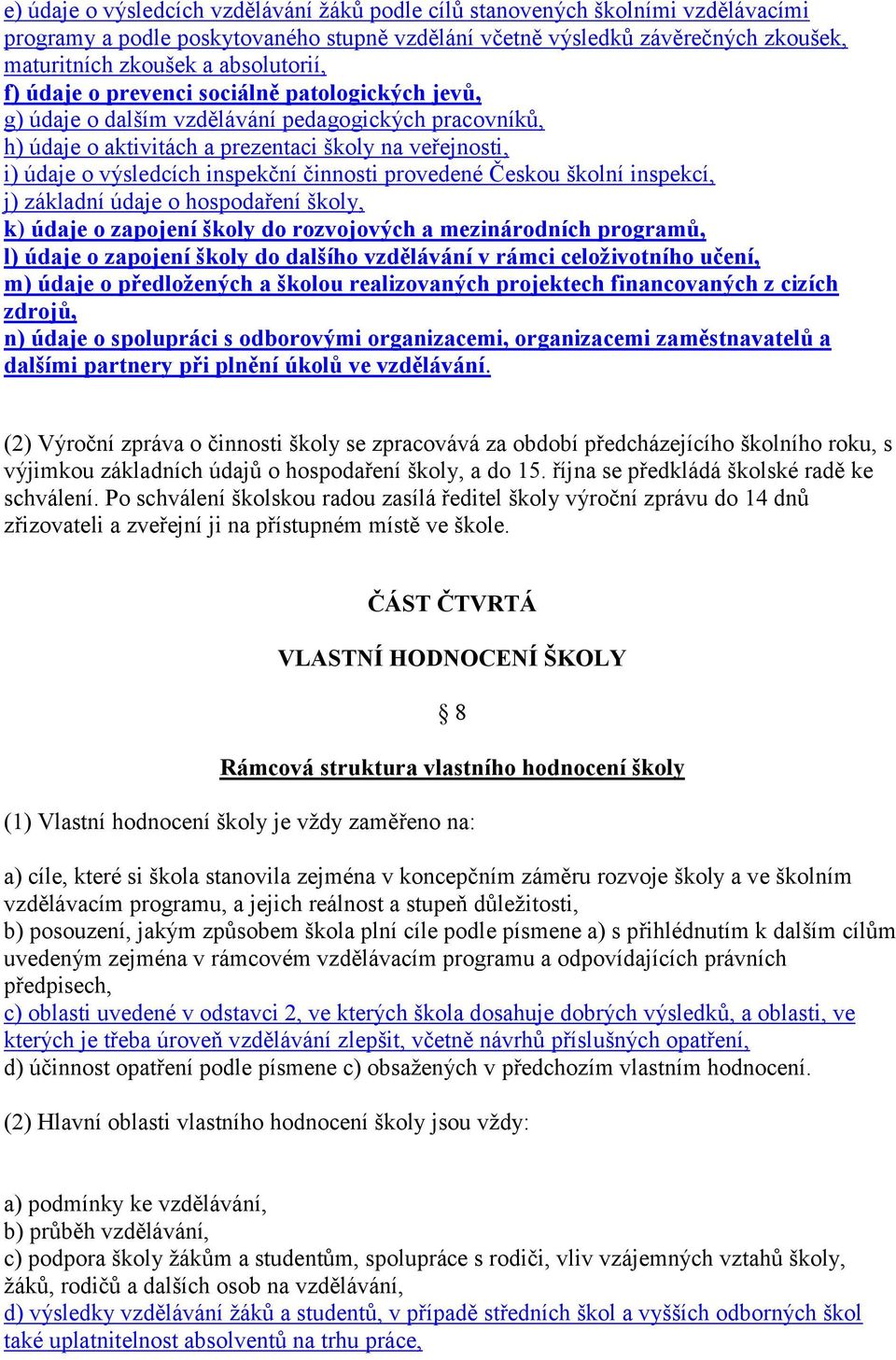 inspekční činnosti provedené Českou školní inspekcí, j) základní údaje o hospodaření školy, k) údaje o zapojení školy do rozvojových a mezinárodních programů, l) údaje o zapojení školy do dalšího