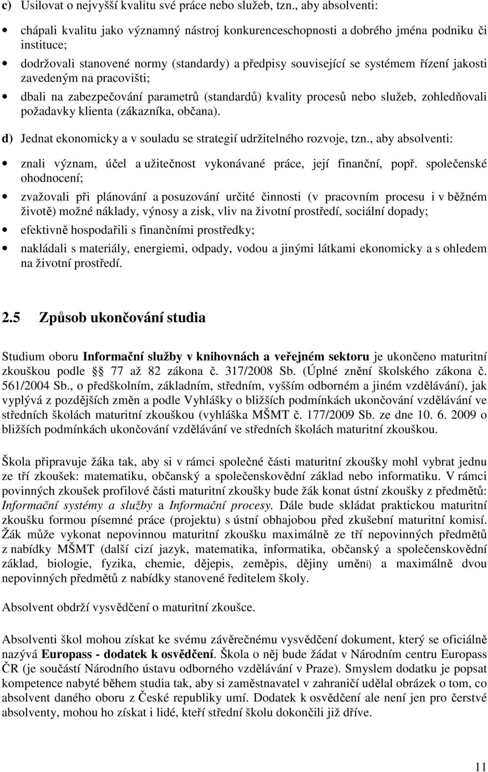 jakosti zavedeným na pracovišti; dbali na zabezpečování parametrů (standardů) kvality procesů nebo služeb, zohledňovali požadavky klienta (zákazníka, občana).