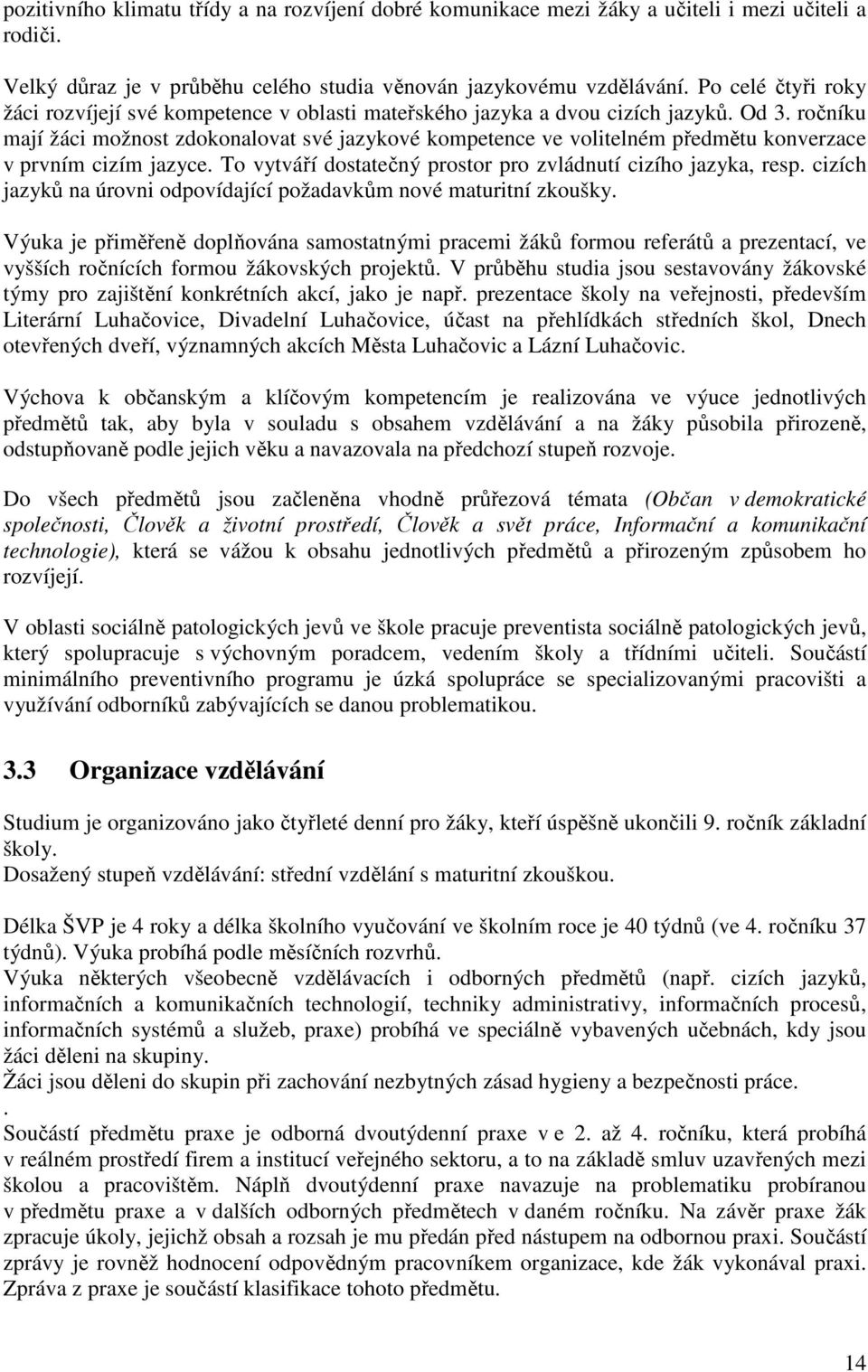ročníku mají žáci možnost zdokonalovat své jazykové kompetence ve volitelném předmětu konverzace v prvním cizím jazyce. To vytváří dostatečný prostor pro zvládnutí cizího jazyka, resp.