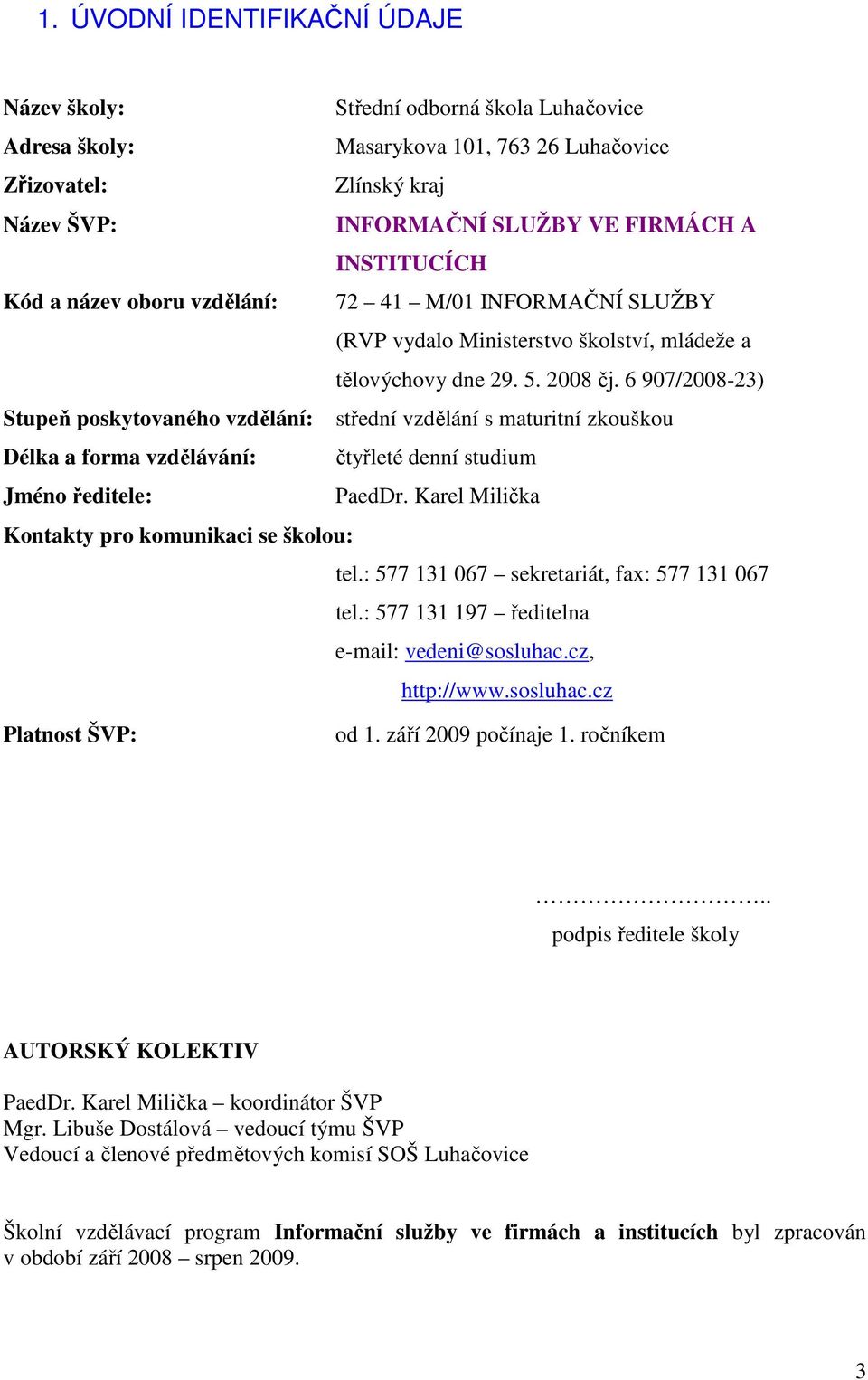 6 907/2008-23) Stupeň poskytovaného vzdělání: střední vzdělání s maturitní zkouškou Délka a forma vzdělávání: čtyřleté denní studium Jméno ředitele: PaedDr.
