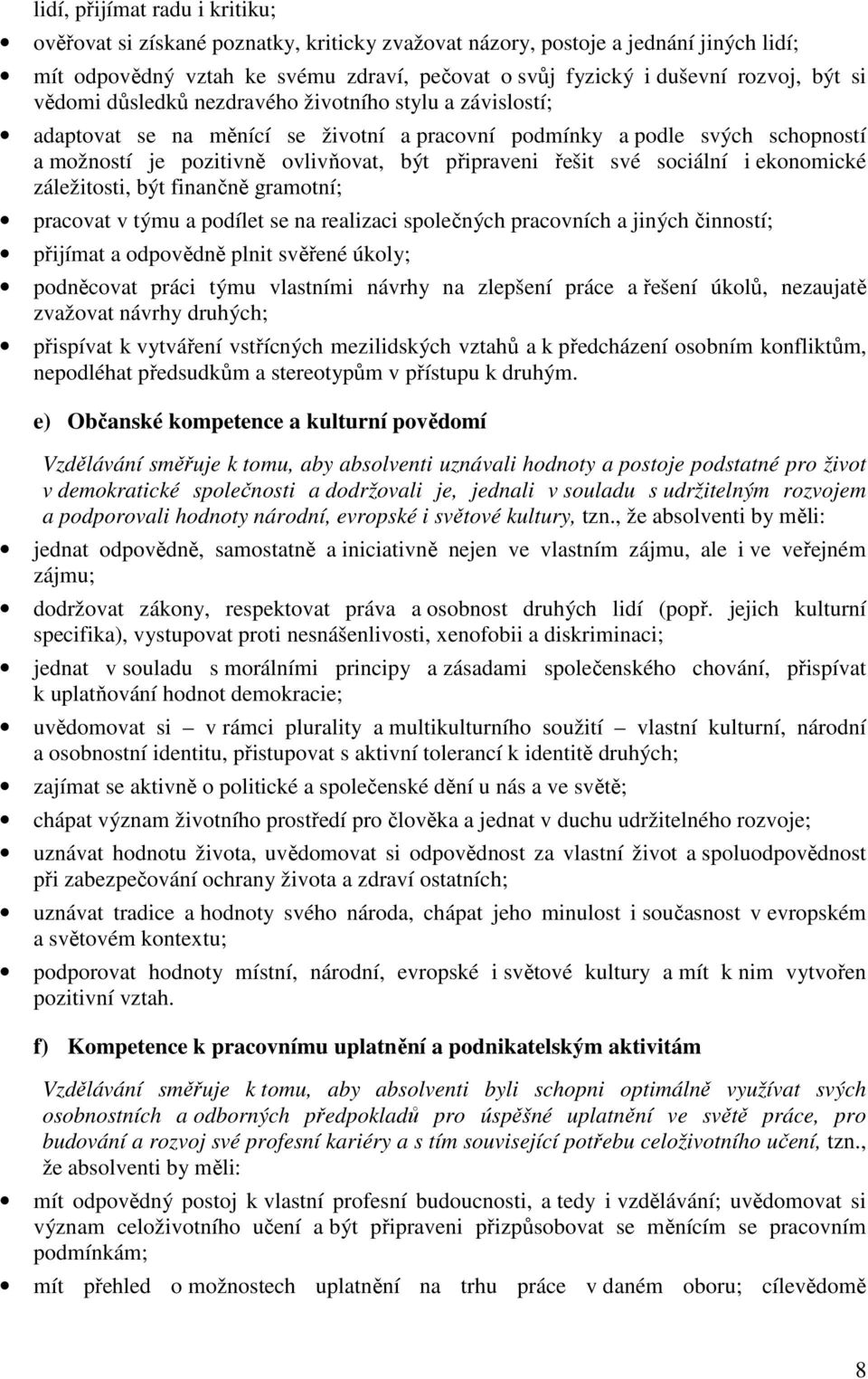 sociální i ekonomické záležitosti, být finančně gramotní; pracovat v týmu a podílet se na realizaci společných pracovních a jiných činností; přijímat a odpovědně plnit svěřené úkoly; podněcovat práci