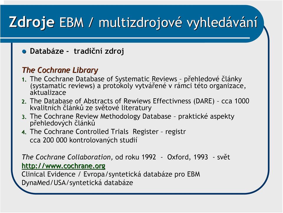 The Database of Abstracts of Rewiews Effectivness (DARE) cca 1000 kvalitních článků ze světov tové literatury 3.