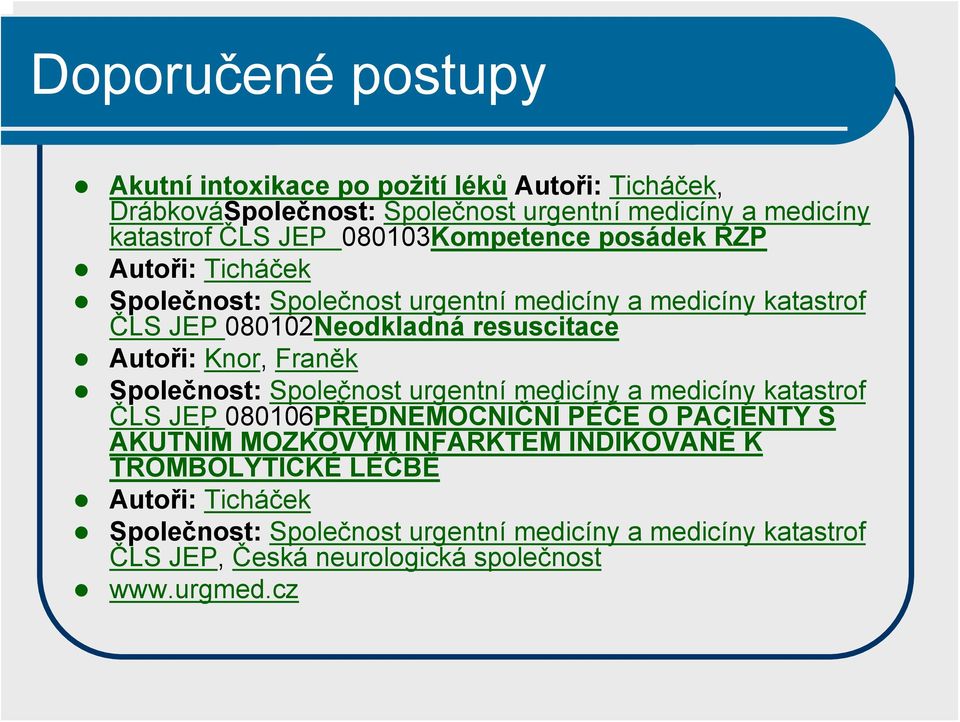 Knor, Franěk Společnost: Společnost urgentní medicíny a medicíny katastrof ČLS JEP 080106PŘEDNEMOCNIČNÍ PÉČE O PACIENTY S AKUTNÍM MOZKOVÝM INFARKTEM