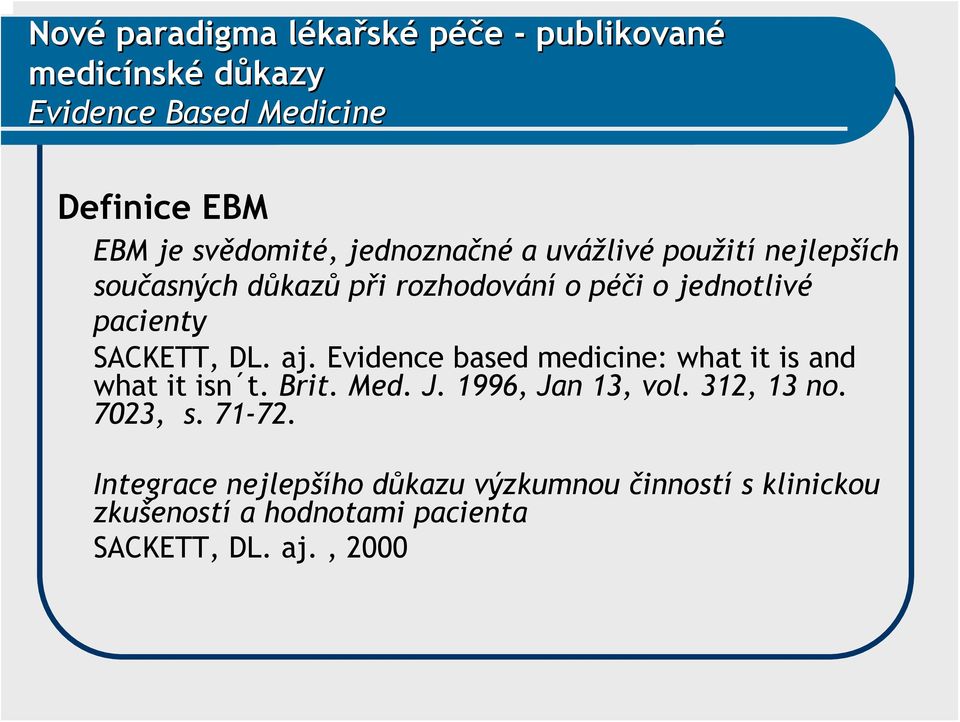 SACKETT, DL. aj. Evidence based medicine: what it is and what it isn t. Brit. Med. J. 1996, Jan 13, vol. 312, 13 no.