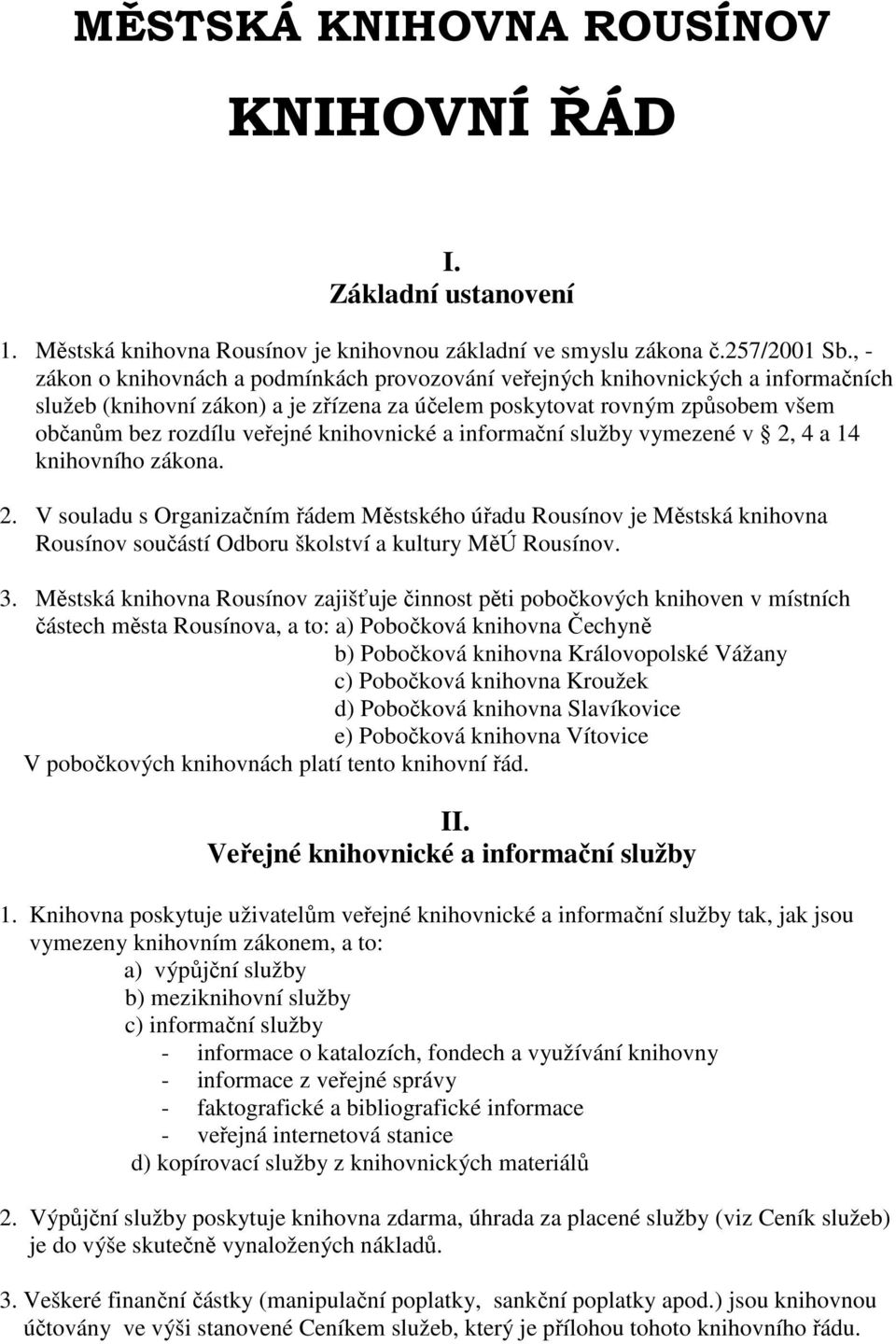 knihovnické a informační služby vymezené v 2, 4 a 14 knihovního zákona. 2. V souladu s Organizačním řádem Městského úřadu Rousínov je Městská knihovna Rousínov součástí Odboru školství a kultury MěÚ Rousínov.