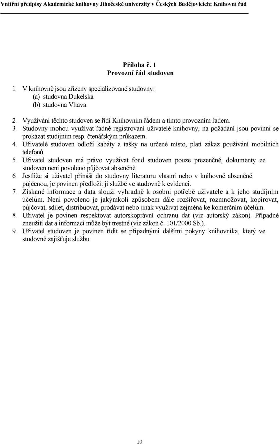 čtenářským průkazem. 4. Uživatelé studoven odloží kabáty a tašky na určené místo, platí zákaz používání mobilních telefonů. 5.