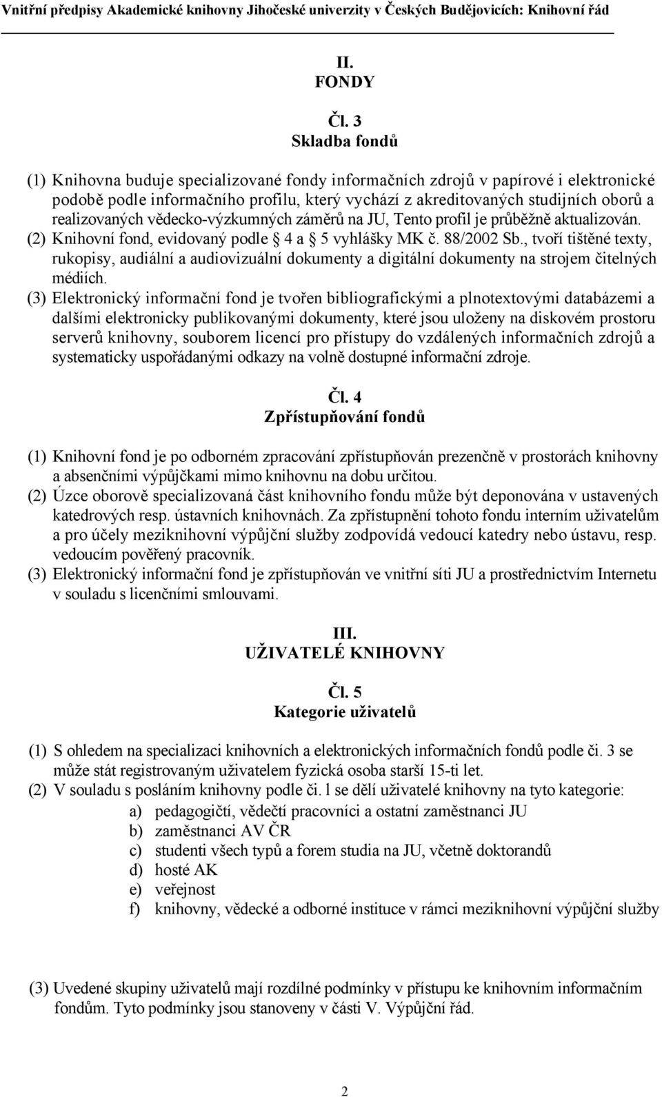 realizovaných vědecko-výzkumných záměrů na JU, Tento profil je průběžně aktualizován. (2) Knihovní fond, evidovaný podle 4 a 5 vyhlášky MK č. 88/2002 Sb.