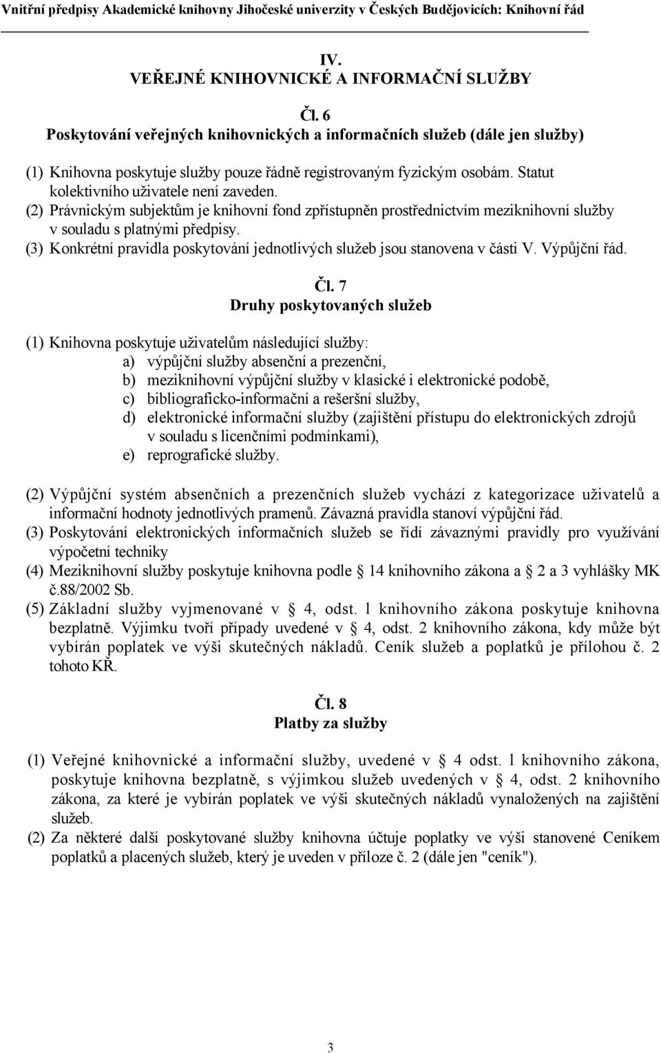 (3) Konkrétní pravidla poskytování jednotlivých služeb jsou stanovena v části V. Výpůjční řád. Čl.