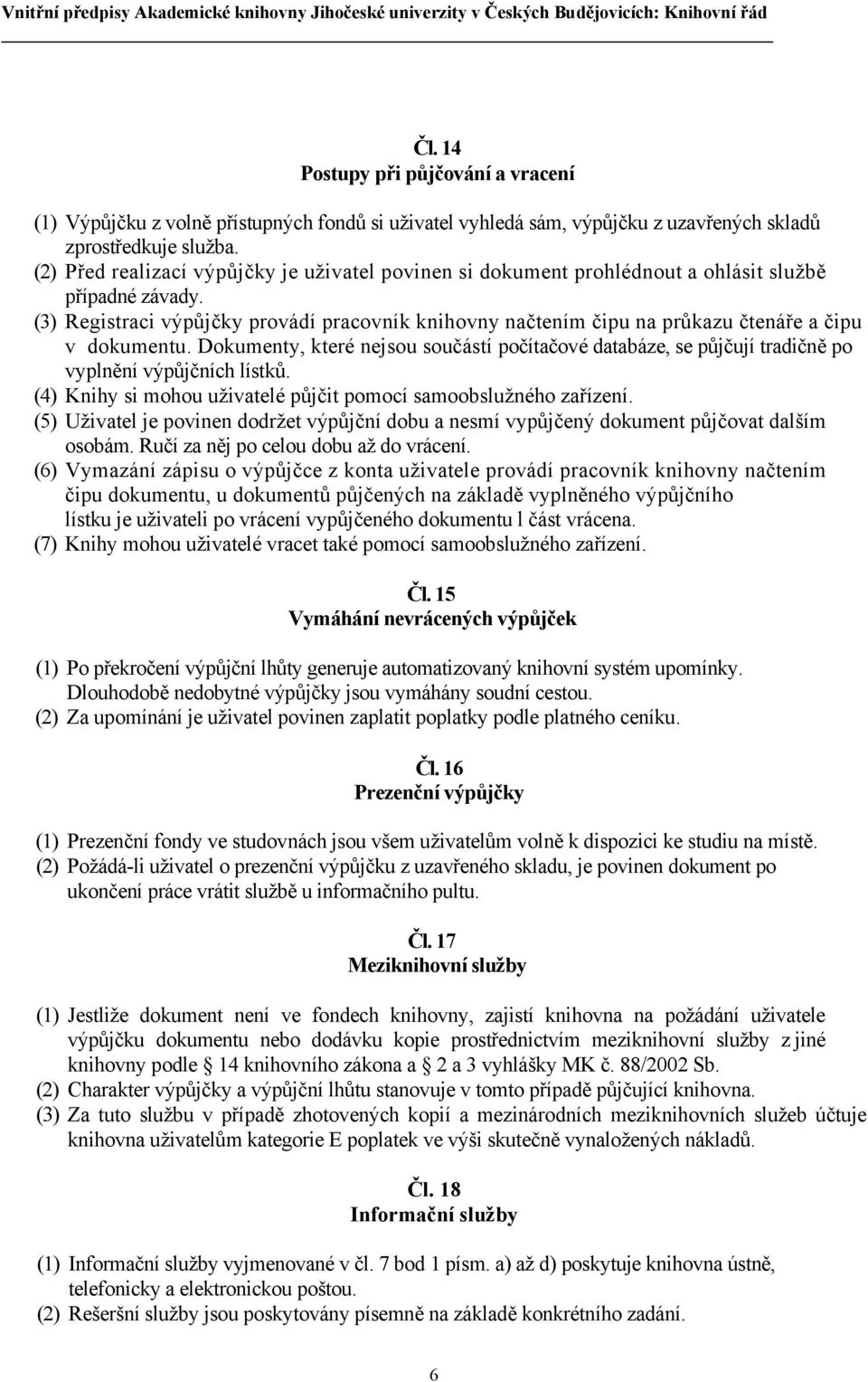 (3) Registraci výpůjčky provádí pracovník knihovny načtením čipu na průkazu čtenáře a čipu v dokumentu.