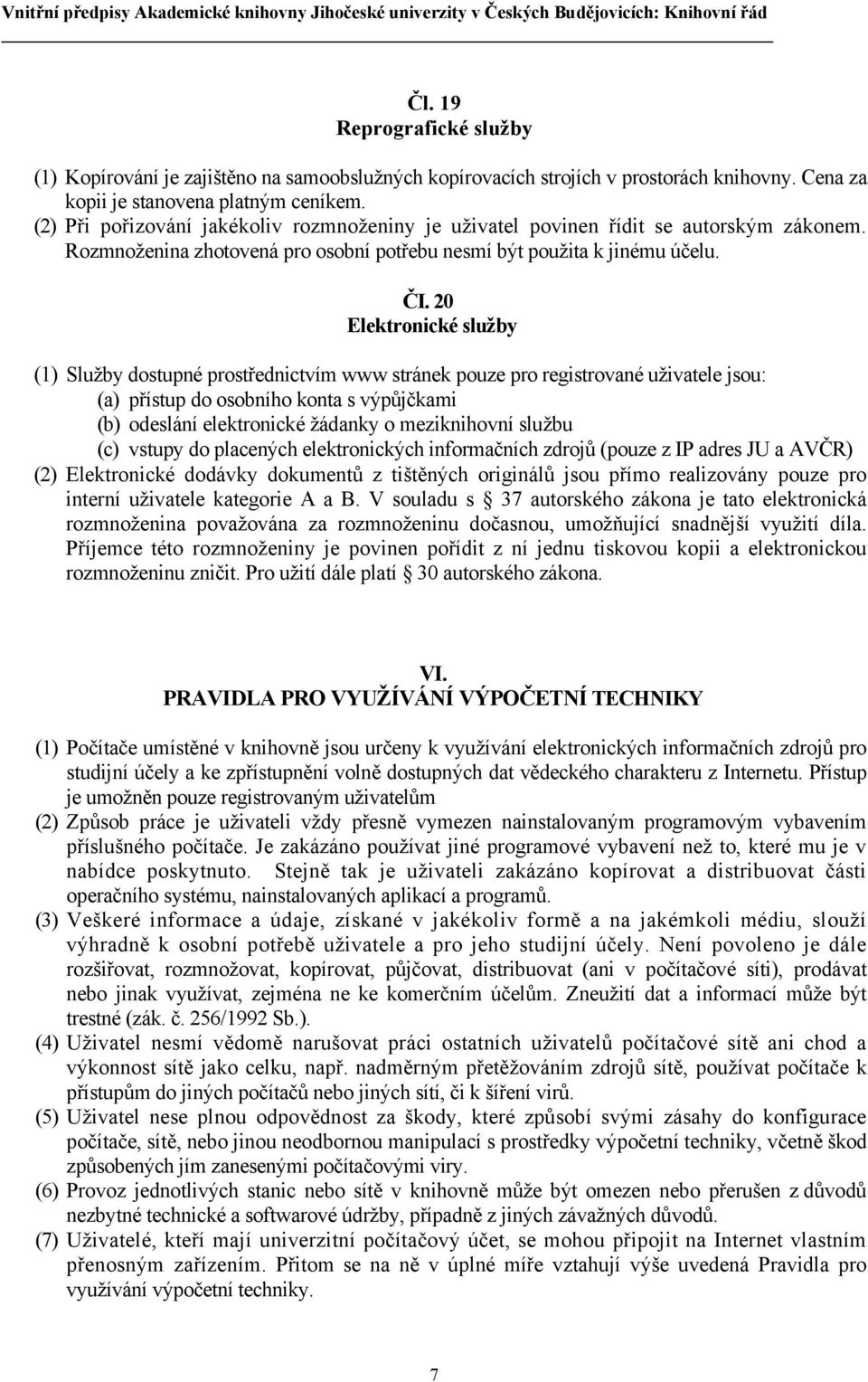 20 Elektronické služby (1) Služby dostupné prostřednictvím www stránek pouze pro registrované uživatele jsou: (a) přístup do osobního konta s výpůjčkami (b) odeslání elektronické žádanky o