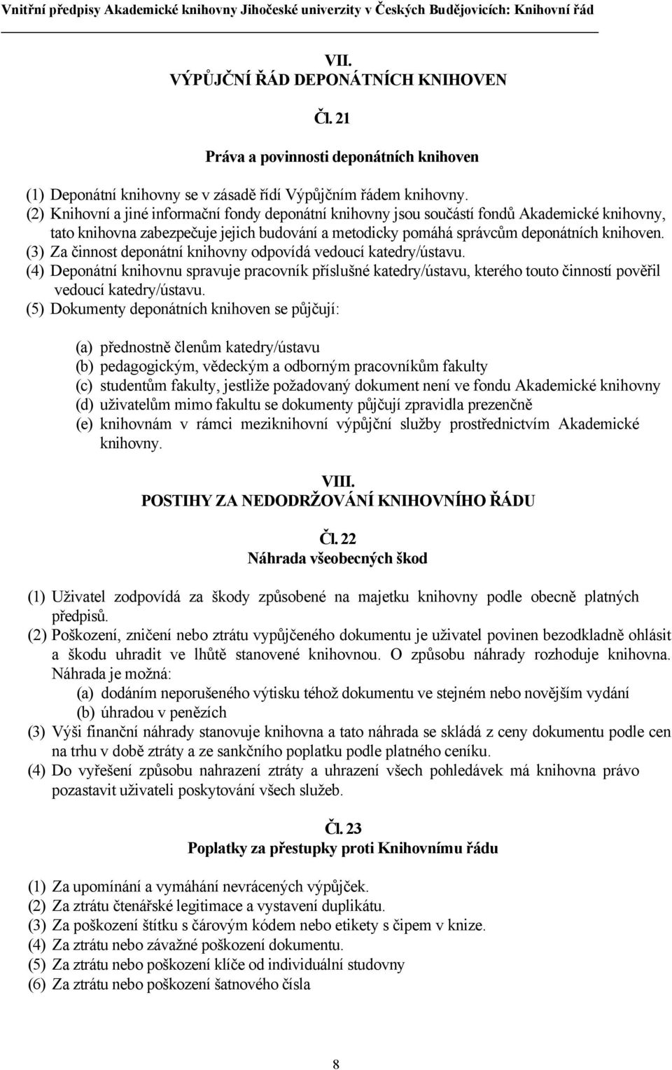 (3) Za činnost deponátní knihovny odpovídá vedoucí katedry/ústavu. (4) Deponátní knihovnu spravuje pracovník příslušné katedry/ústavu, kterého touto činností pověřil vedoucí katedry/ústavu.