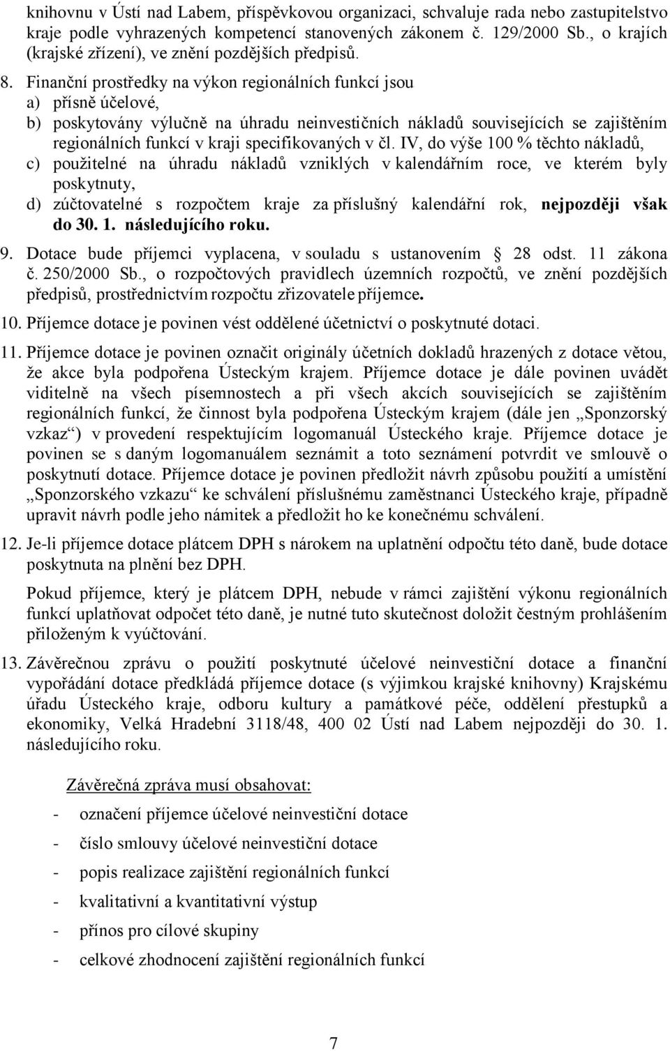 Finanční prostředky na výkon regionálních funkcí jsou a) přísně účelové, b) poskytovány výlučně na úhradu neinvestičních nákladů souvisejících se zajištěním regionálních funkcí v kraji