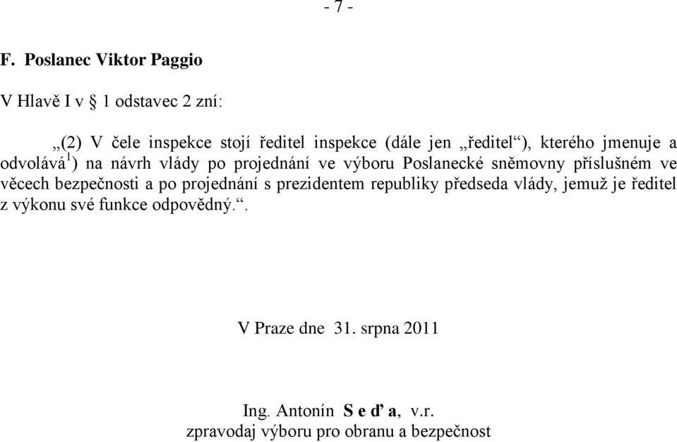 ředitel ), kterého jmenuje a odvolává 1 ) na návrh vlády po projednání ve výboru Poslanecké sněmovny příslušném