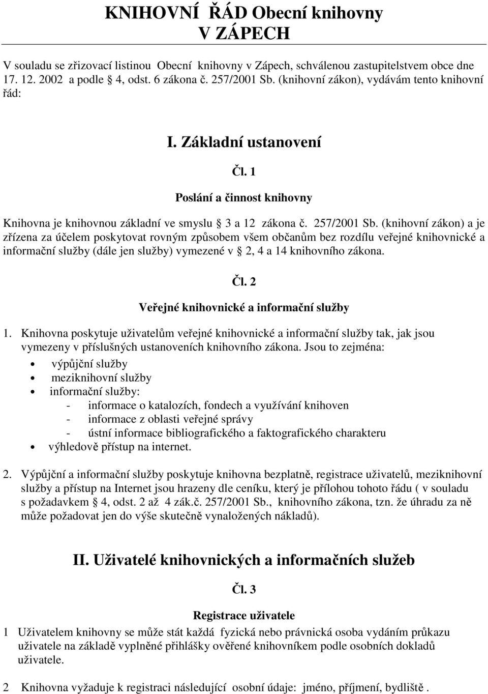 (knihovní zákon) a je zřízena za účelem poskytovat rovným způsobem všem občanům bez rozdílu veřejné knihovnické a informační služby (dále jen služby) vymezené v 2, 4 a 14 knihovního zákona. Čl.