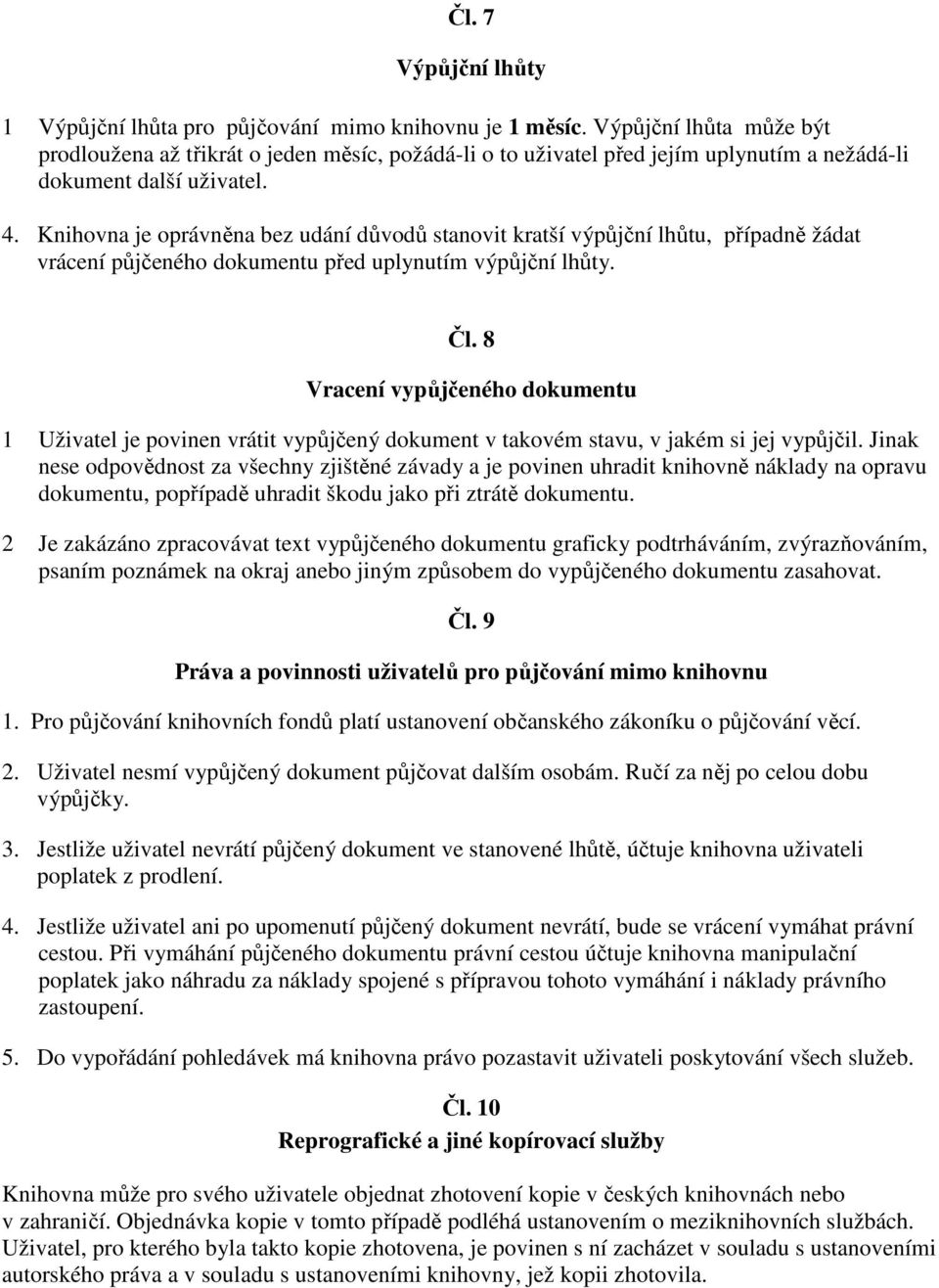 Knihovna je oprávněna bez udání důvodů stanovit kratší výpůjční lhůtu, případně žádat vrácení půjčeného dokumentu před uplynutím výpůjční lhůty. Čl.