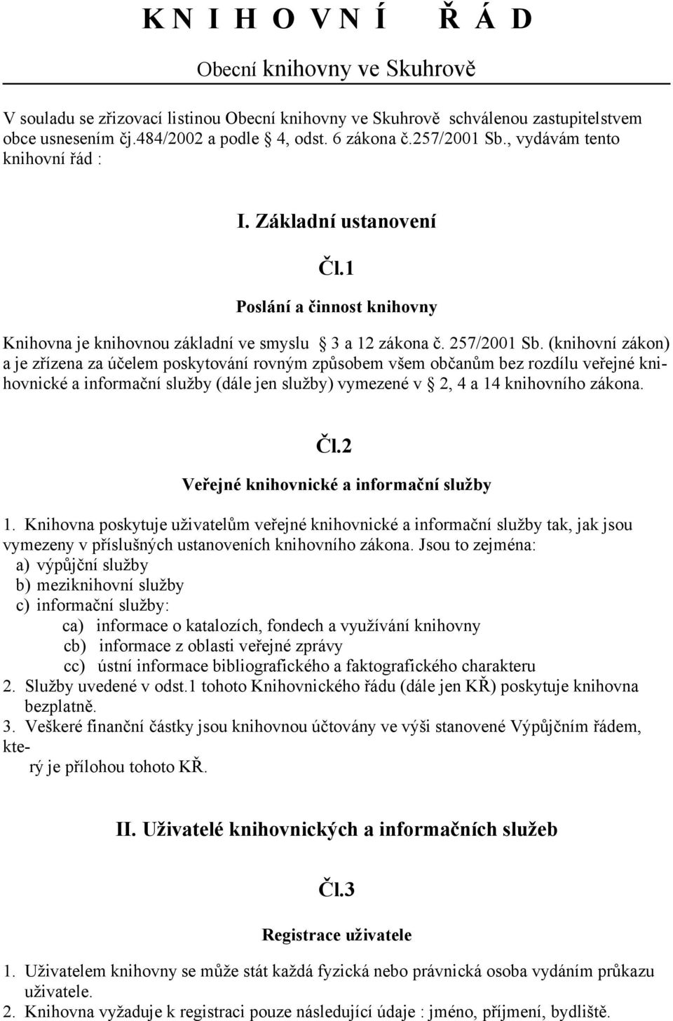 (knihovní zákon) a je zřízena za účelem poskytování rovným způsobem všem občanům bez rozdílu veřejné knihovnické a informační služby (dále jen služby) vymezené v 2, 4 a 14 knihovního zákona. Čl.