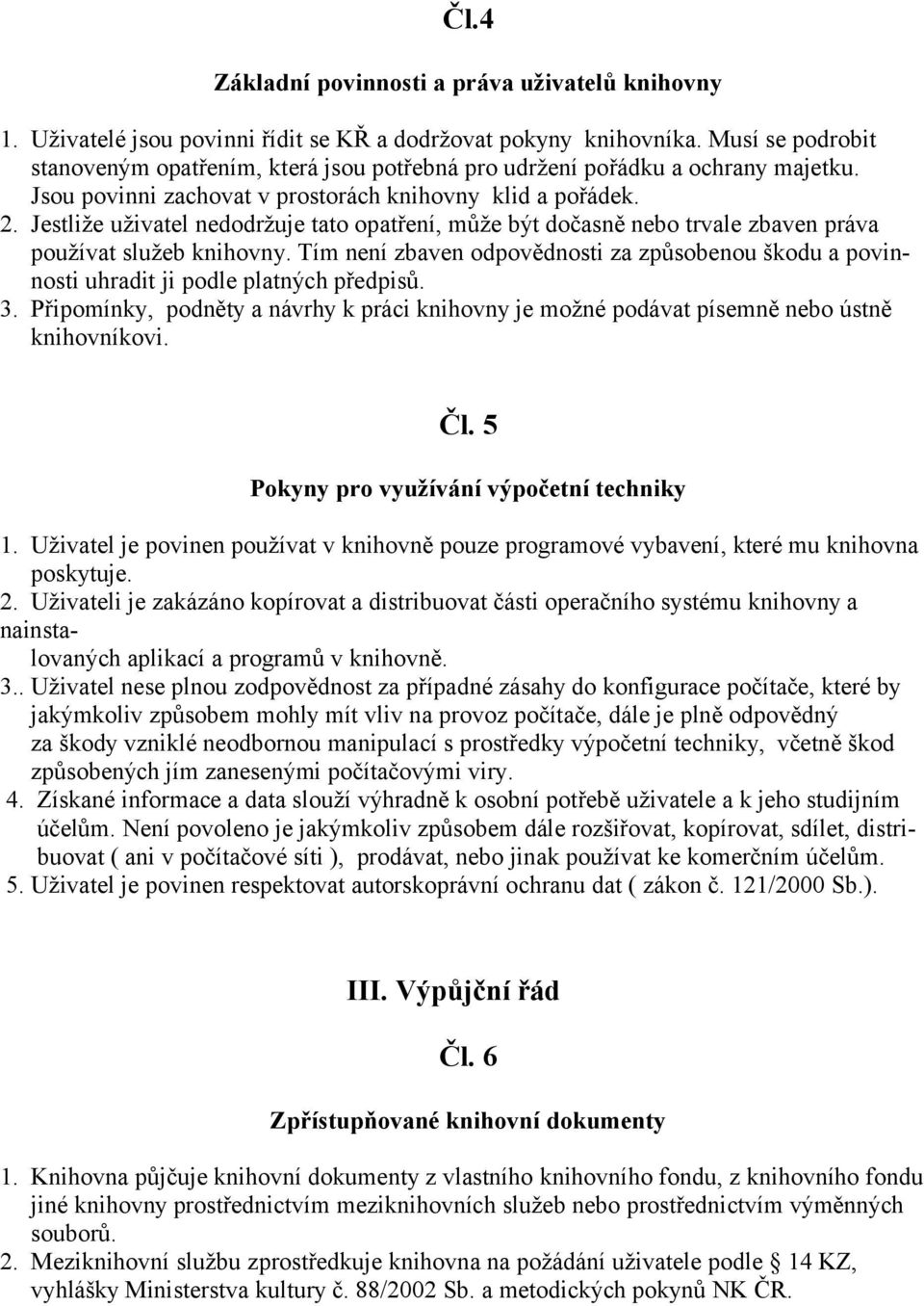 Jestliže uživatel nedodržuje tato opatření, může být dočasně nebo trvale zbaven práva používat služeb knihovny.