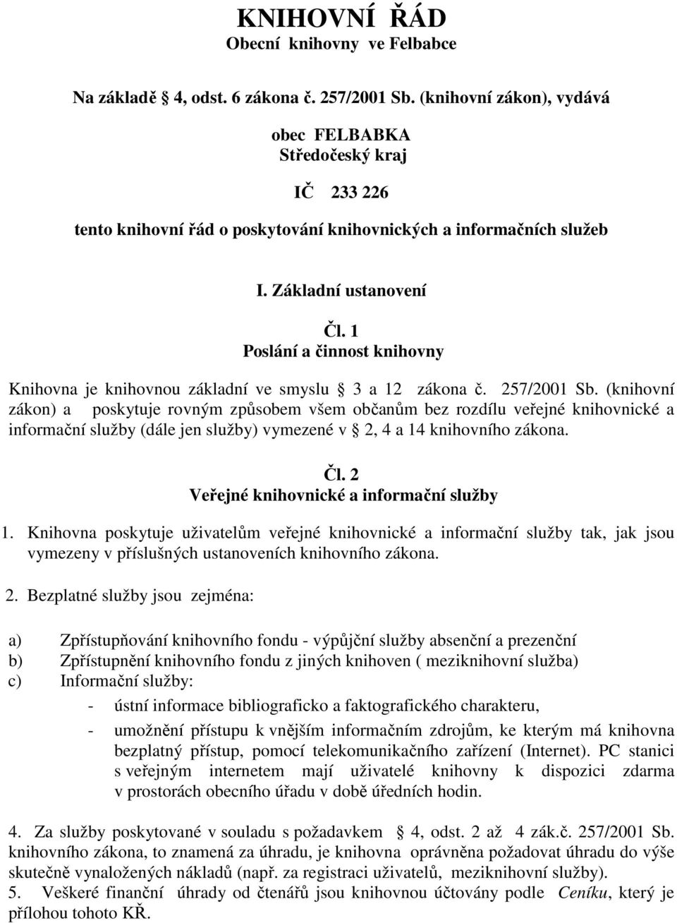 1 Poslání a činnost knihovny Knihovna je knihovnou základní ve smyslu 3 a 12 zákona č. 257/2001 Sb.