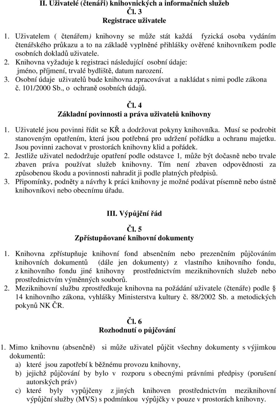 Knihovna vyžaduje k registraci následující osobní údaje: jméno, příjmení, trvalé bydliště, datum narození. 3. Osobní údaje uživatelů bude knihovna zpracovávat a nakládat s nimi podle zákona č.