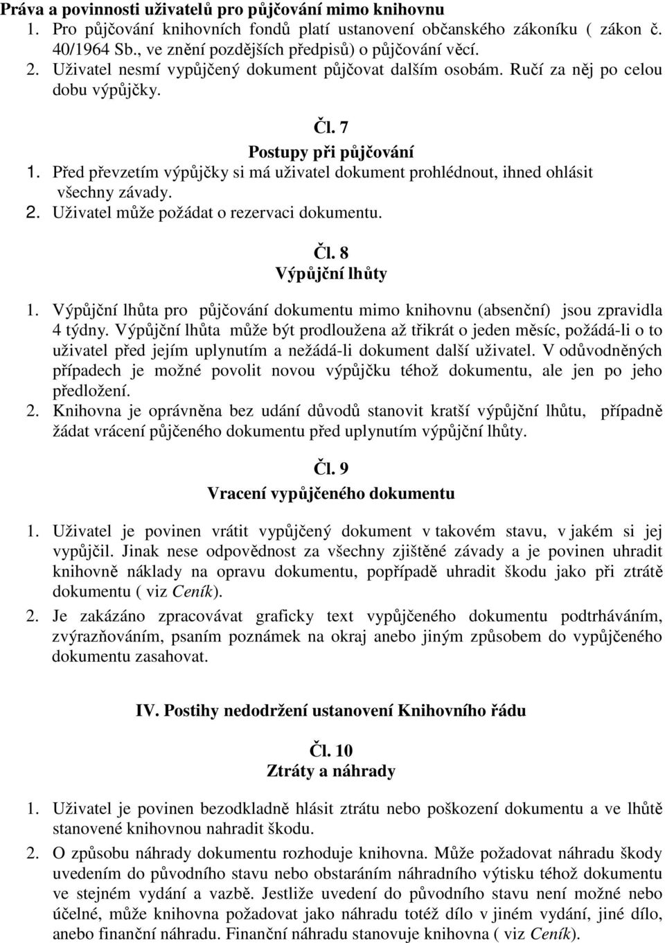 Před převzetím výpůjčky si má uživatel dokument prohlédnout, ihned ohlásit všechny závady. 2. Uživatel může požádat o rezervaci dokumentu. Čl. 8 Výpůjční lhůty 1.