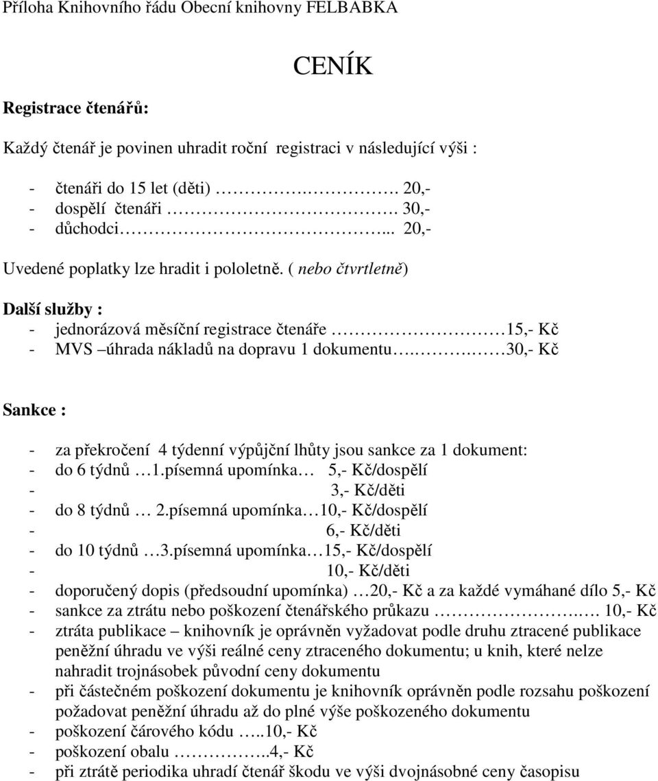 . 30,- Kč Sankce : - za překročení 4 týdenní výpůjční lhůty jsou sankce za 1 dokument: - do 6 týdnů 1.písemná upomínka 5,- Kč/dospělí - 3,- Kč/děti - do 8 týdnů 2.