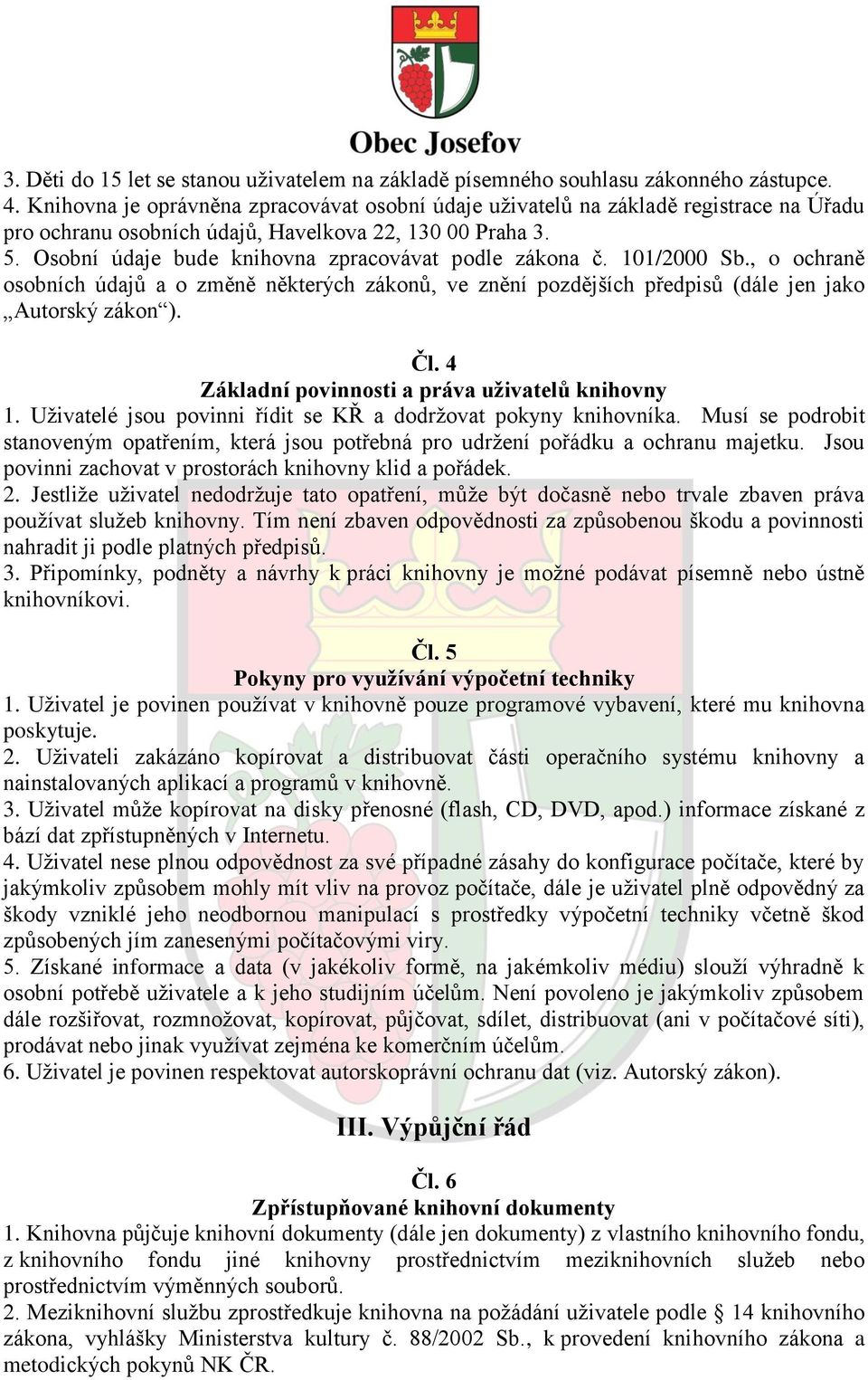 Osobní údaje bude knihovna zpracovávat podle zákona č. 101/2000 Sb., o ochraně osobních údajů a o změně některých zákonů, ve znění pozdějších předpisů (dále jen jako Autorský zákon ). Čl.