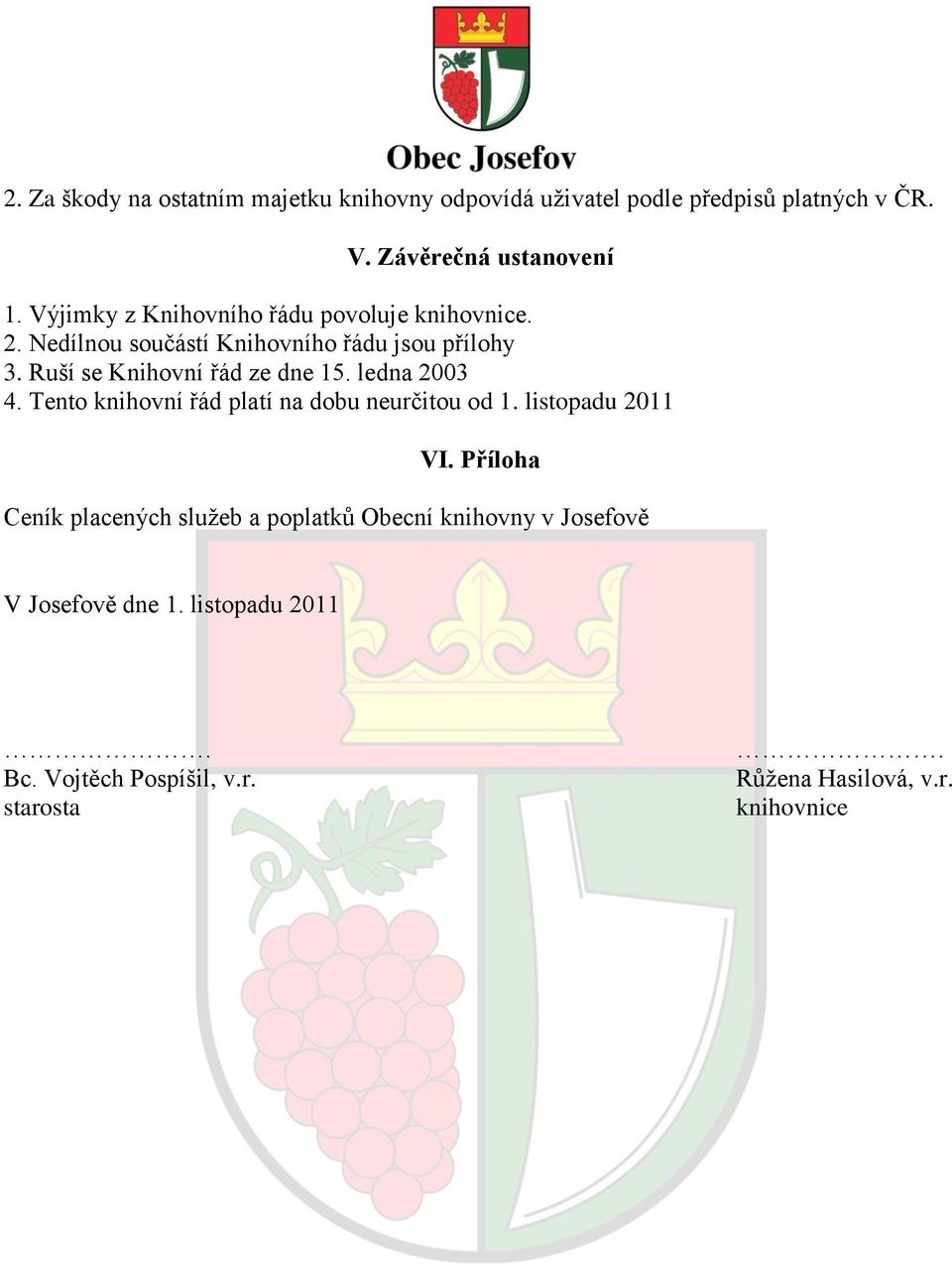 Ruší se Knihovní řád ze dne 15. ledna 2003 4. Tento knihovní řád platí na dobu neurčitou od 1. listopadu 2011 VI.