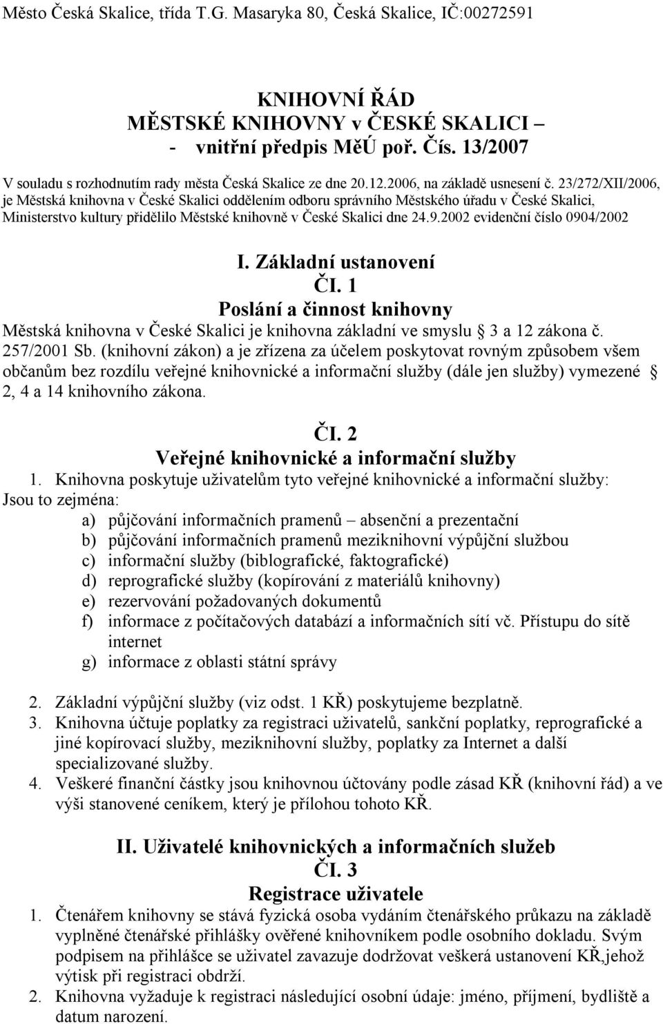 23/272/XII/2006, je Městská knihovna v České Skalici oddělením odboru správního Městského úřadu v České Skalici, Ministerstvo kultury přidělilo Městské knihovně v České Skalici dne 24.9.