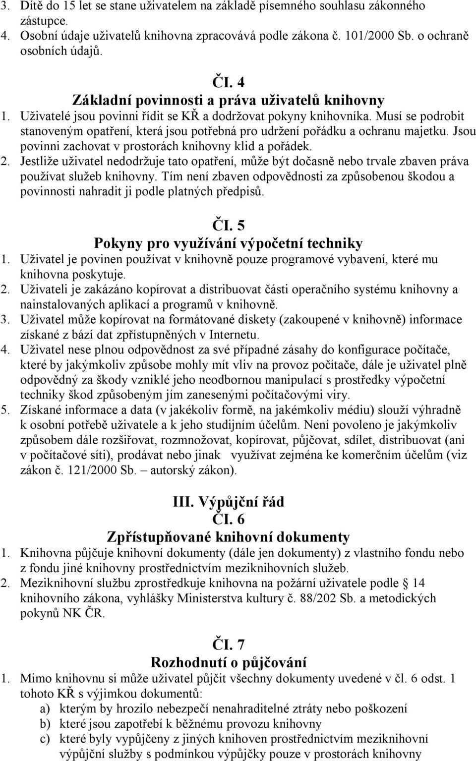 Musí se podrobit stanoveným opatření, která jsou potřebná pro udržení pořádku a ochranu majetku. Jsou povinni zachovat v prostorách knihovny klid a pořádek. 2.