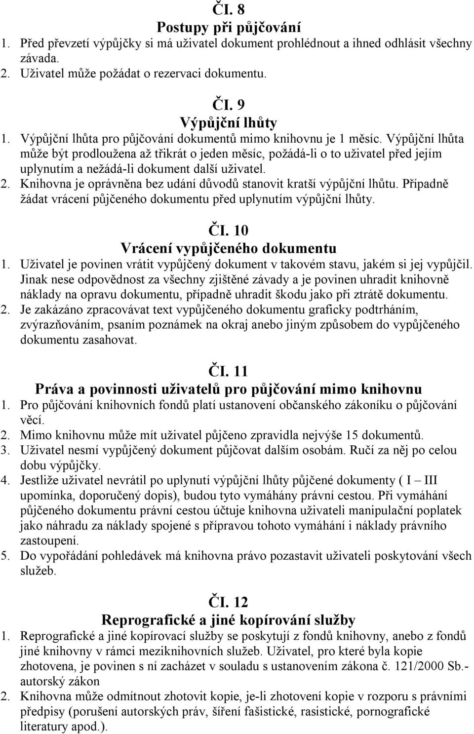 Výpůjční lhůta může být prodloužena až třikrát o jeden měsíc, požádá-li o to uživatel před jejím uplynutím a nežádá-li dokument další uživatel. 2.