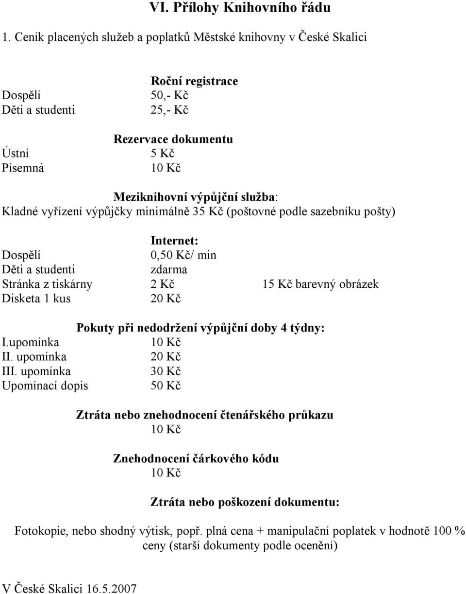 Kladné vyřízení výpůjčky minimálně 35 Kč (poštovné podle sazebníku pošty) Internet: Dospělí 0,50 Kč/ min Děti a studenti zdarma Stránka z tiskárny 2 Kč 15 Kč barevný obrázek Disketa 1 kus 20 Kč