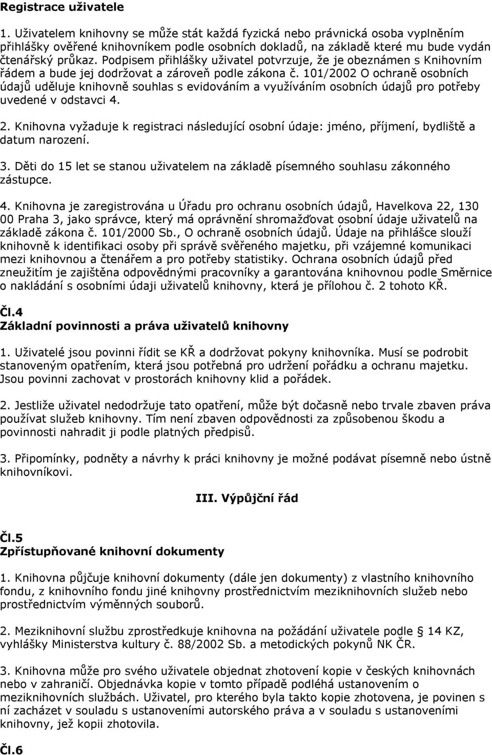 Podpisem přihlášky uživatel potvrzuje, že je obeznámen s Knihovním řádem a bude jej dodržovat a zároveň podle zákona č.