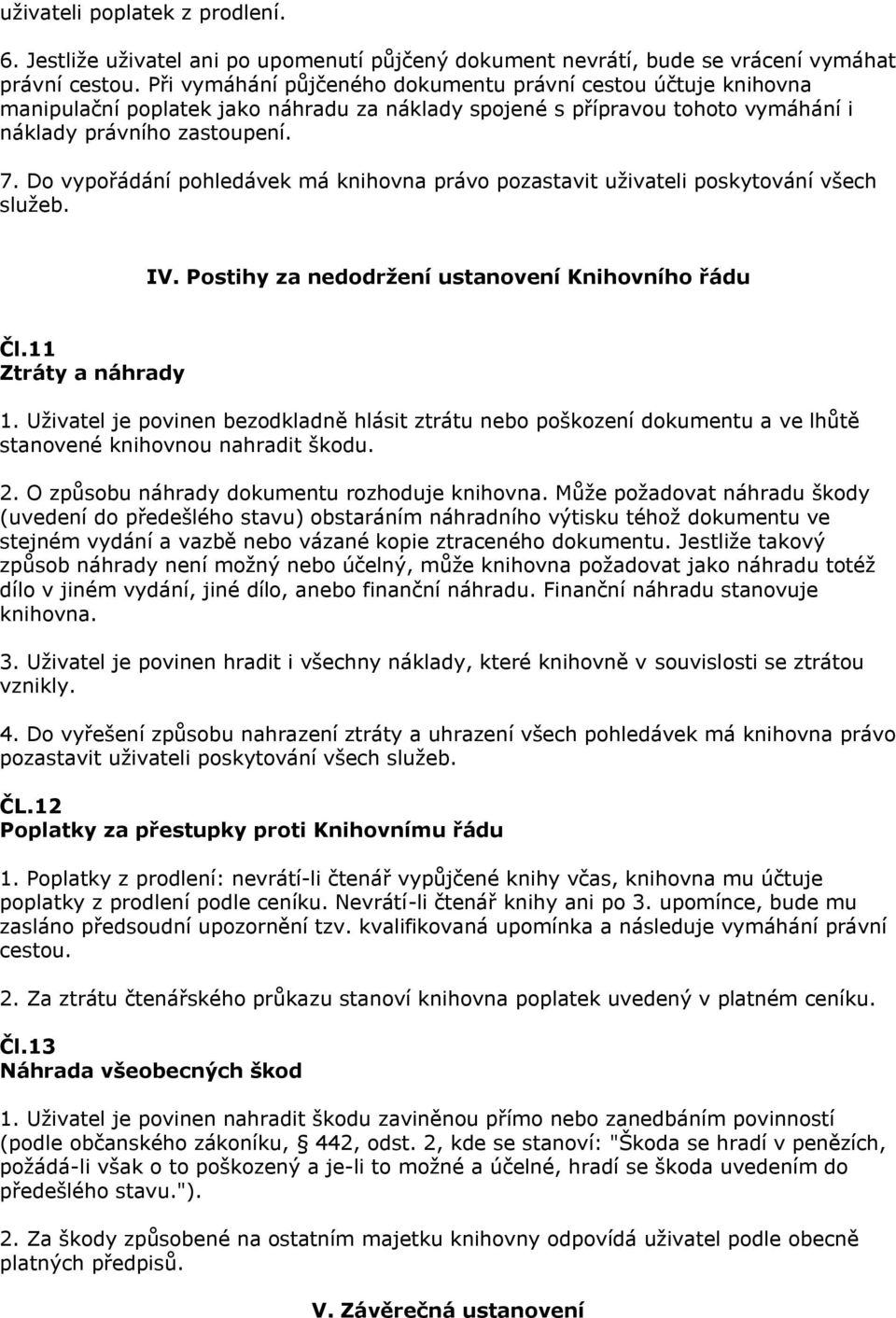Do vypořádání pohledávek má knihovna právo pozastavit uživateli poskytování všech služeb. IV. Postihy za nedodržení ustanovení Knihovního řádu Čl.11 Ztráty a náhrady 1.