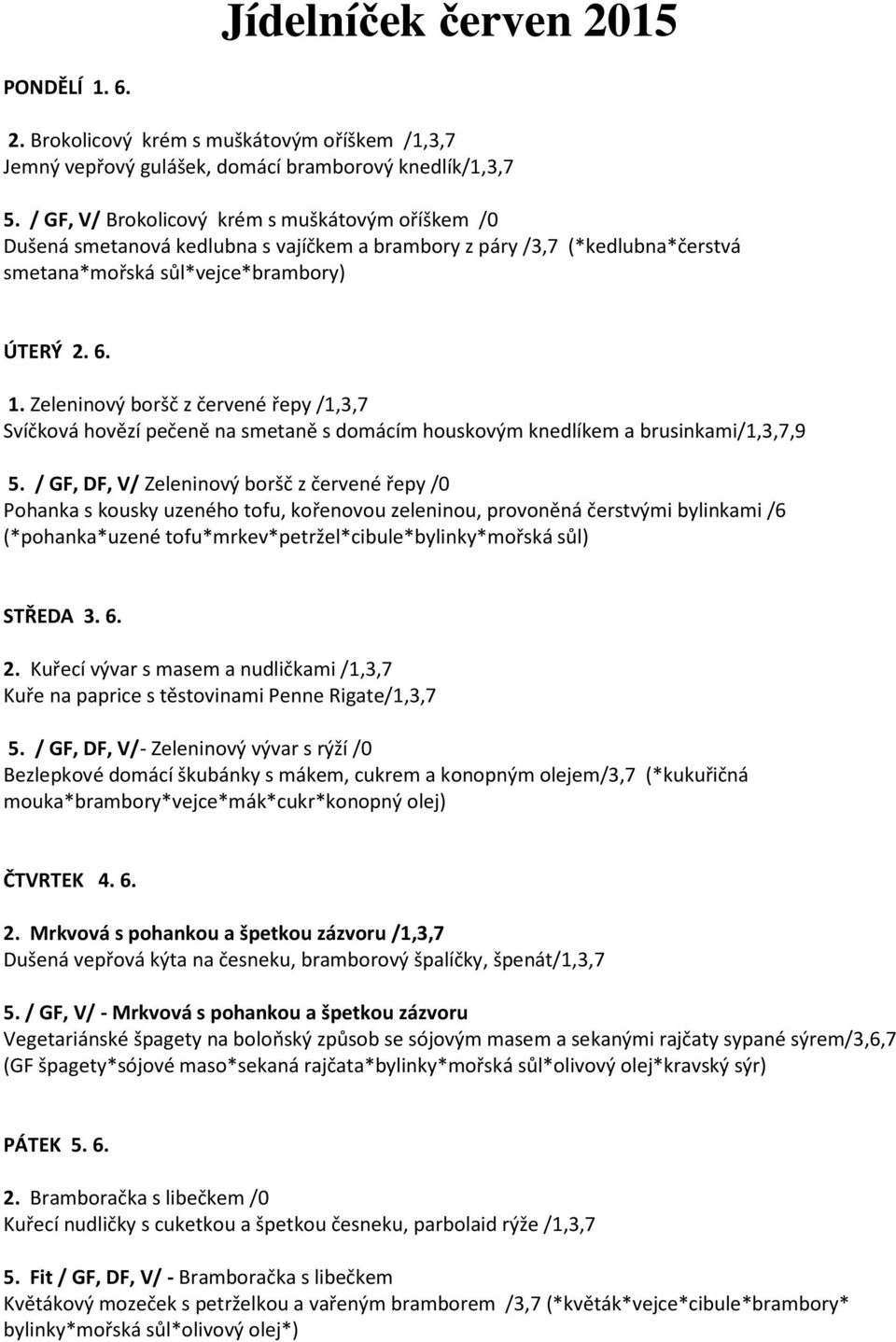 Zeleninový boršč z červené řepy /1,3,7 Svíčková hovězí pečeně na smetaně s domácím houskovým knedlíkem a brusinkami/1,3,7,9 5.