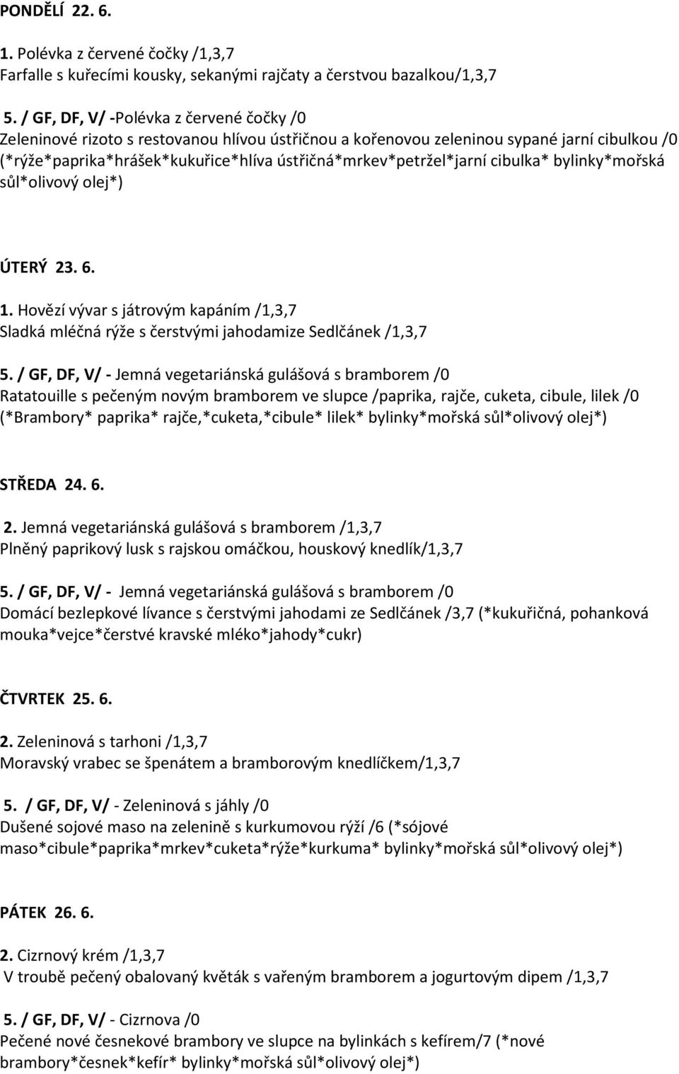 ústřičná*mrkev*petržel*jarní cibulka* bylinky*mořská ÚTERÝ 23. 6. 1. Hovězí vývar s játrovým kapáním /1,3,7 Sladká mléčná rýže s čerstvými jahodamize Sedlčánek /1,3,7 5.