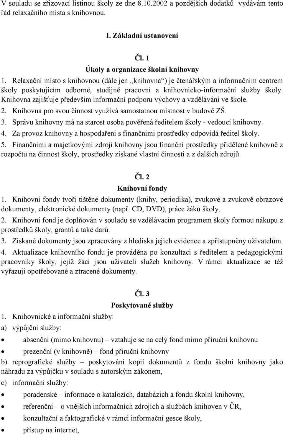 Knihovna zajišťuje především informační podporu výchovy a vzdělávání ve škole. 2. Knihovna pro svou činnost využívá samostatnou místnost v budově ZŠ. 3.