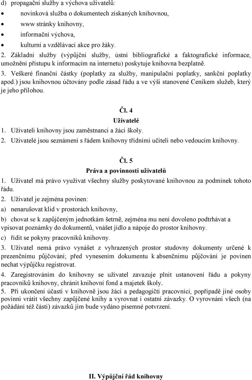 Veškeré finanční částky (poplatky za služby, manipulační poplatky, sankční poplatky apod.) jsou knihovnou účtovány podle zásad řádu a ve výši stanovené Ceníkem služeb, který je jeho přílohou. Čl.