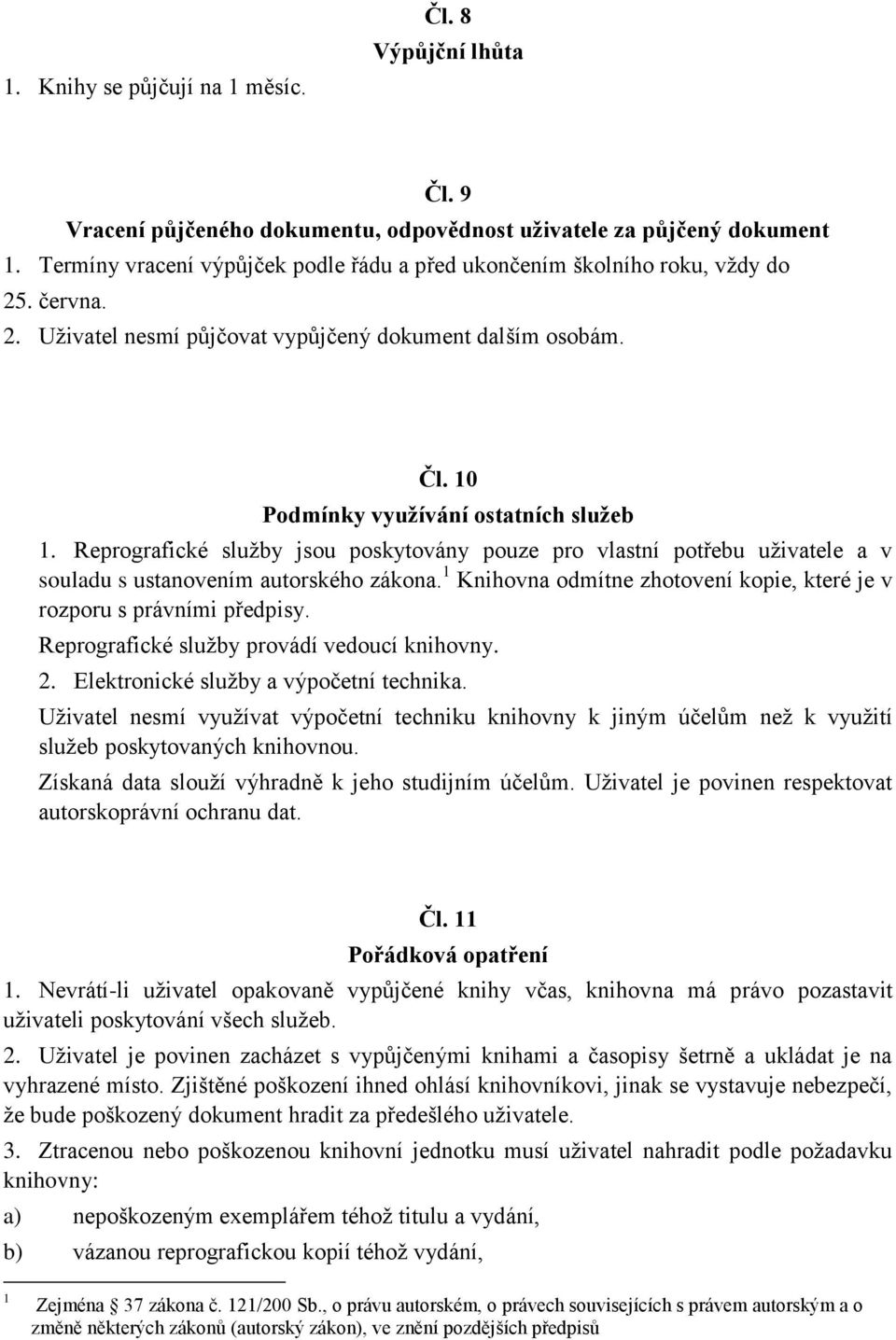 Reprografické služby jsou poskytovány pouze pro vlastní potřebu uživatele a v souladu s ustanovením autorského zákona. 1 Knihovna odmítne zhotovení kopie, které je v rozporu s právními předpisy.