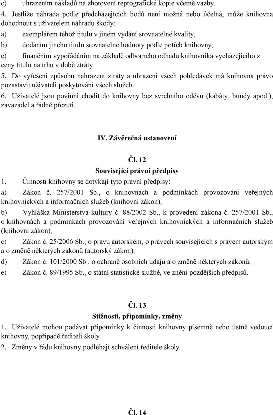 jiného titulu srovnatelné hodnoty podle potřeb knihovny, c) finančním vypořádáním na základě odborného odhadu knihovníka vycházejícího z ceny titulu na trhu v době ztráty. 5.