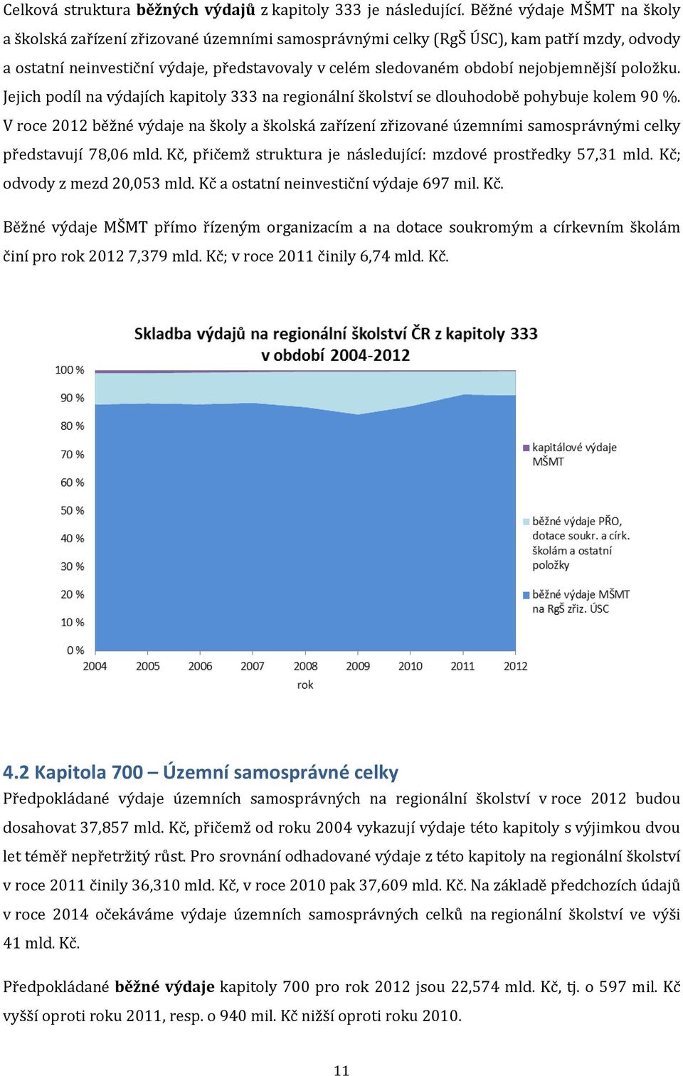 nejobjemnější položku. Jejich podíl na výdajích kapitoly 333 na regionální školství se dlouhodobě pohybuje kolem 90 %.